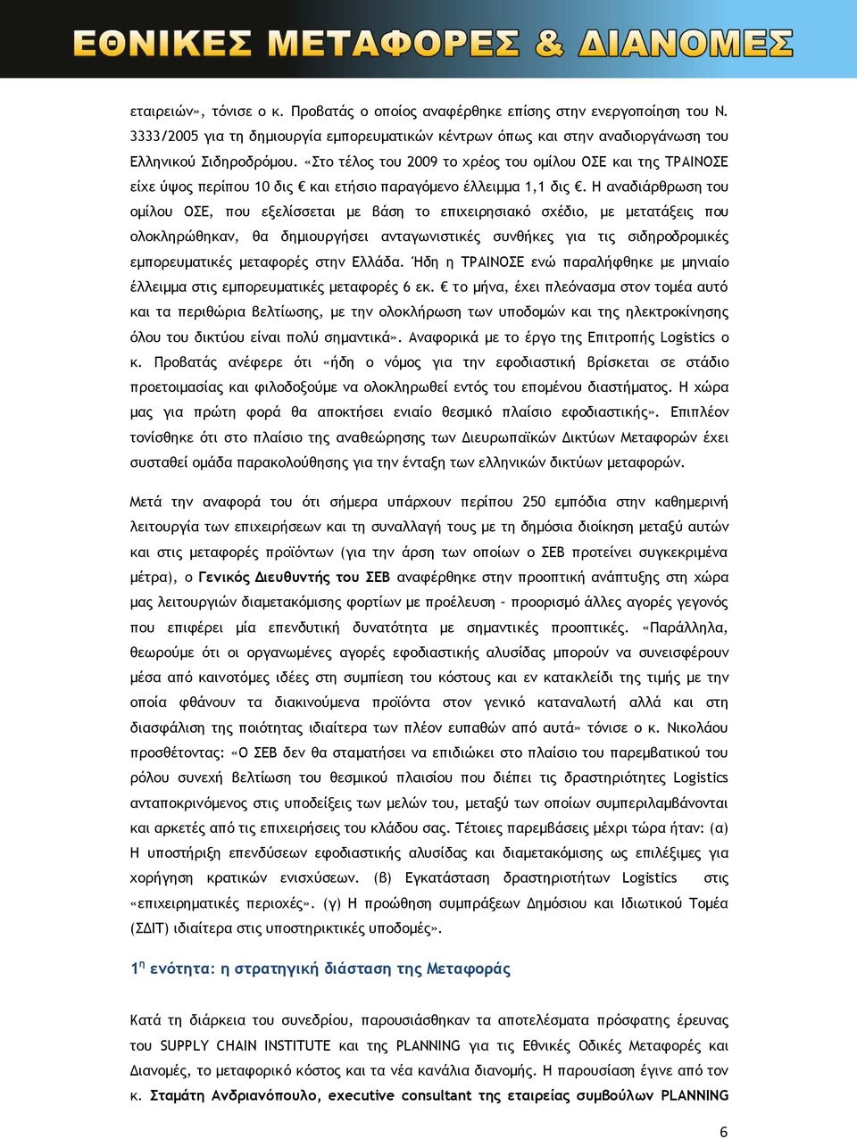 Η αναδιάρθρωση του οµίλου ΟΣΕ, που εξελίσσεται µε βάση το επιχειρησιακό σχέδιο, µε µετατάξεις που ολοκληρώθηκαν, θα δηµιουργήσει ανταγωνιστικές συνθήκες για τις σιδηροδροµικές εµπορευµατικές