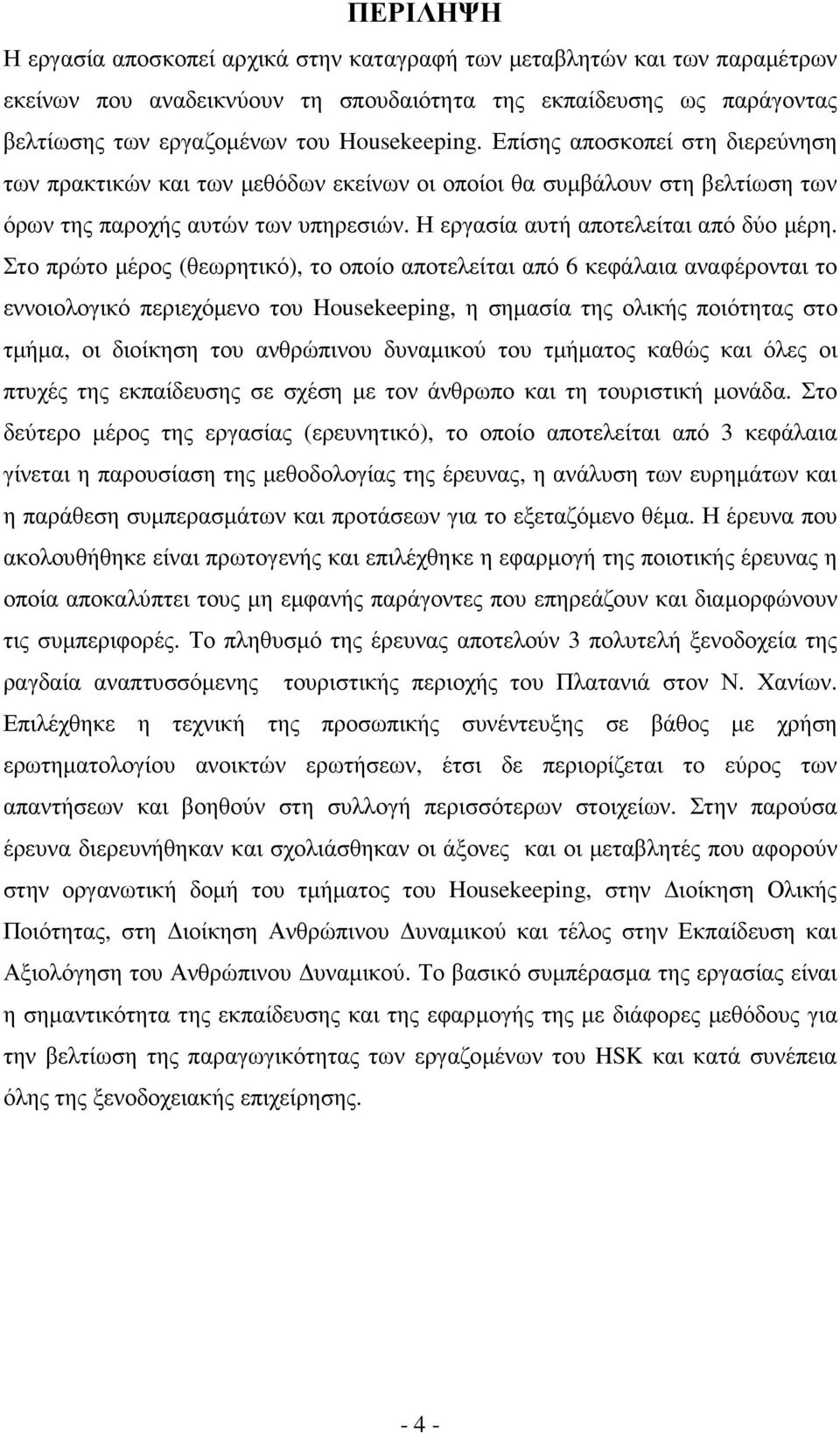 Στο πρώτο µέρος (θεωρητικό), το οποίο αποτελείται από 6 κεφάλαια αναφέρονται το εννοιολογικό περιεχόµενο του Housekeeping, η σηµασία της ολικής ποιότητας στο τµήµα, οι διοίκηση του ανθρώπινου