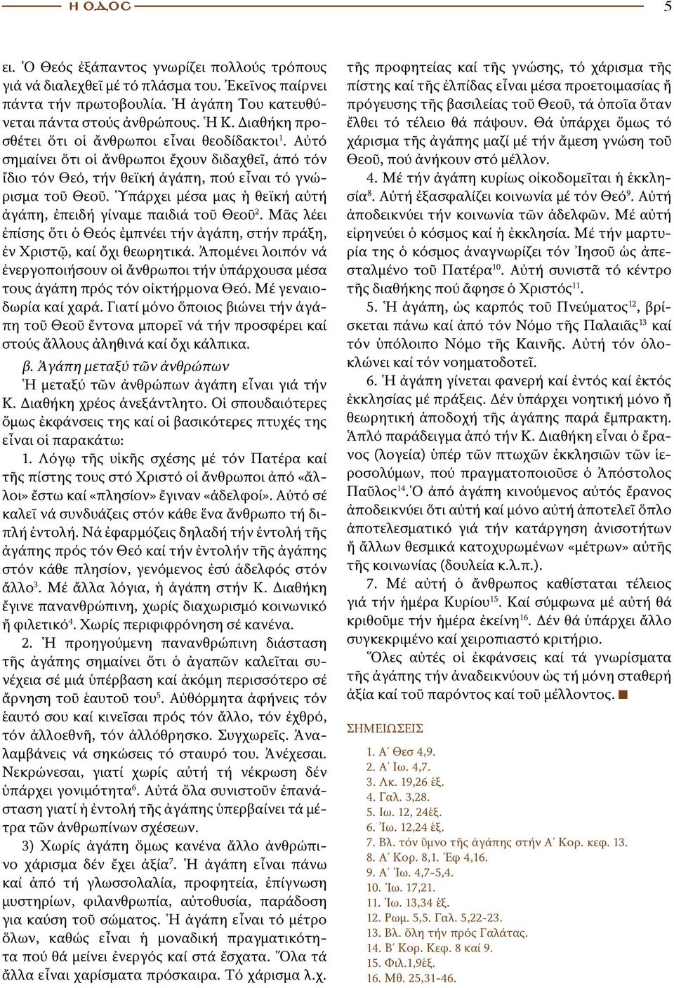 Ὑπάρχει μέσα μας ἡ θεϊκή αὐτή ἀγάπη, ἐπειδή γίναμε παιδιά τοῦ Θεοῦ 2. Μᾶς λέει ἐπίσης ὅτι ὁ Θεός ἐμπνέει τήν ἀγάπη, στήν πράξη, ἐν Χριστῷ, καί ὄχι θεωρητικά.