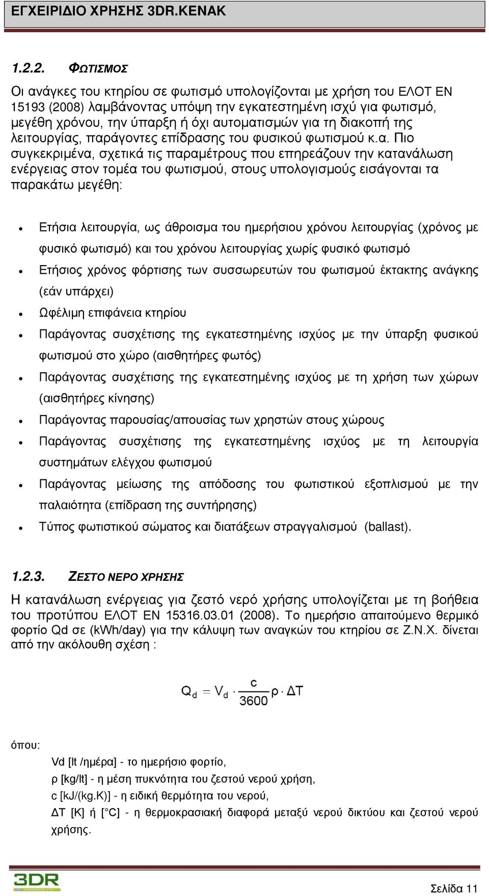 υπολογισμούς εισάγονται τα παρακάτω μεγέθη: Ετήσια λειτουργία, ως άθροισμα του ημερήσιου χρόνου λειτουργίας (χρόνος με φυσικό φωτισμό) και του χρόνου λειτουργίας χωρίς φυσικό φωτισμό Ετήσιος χρόνος