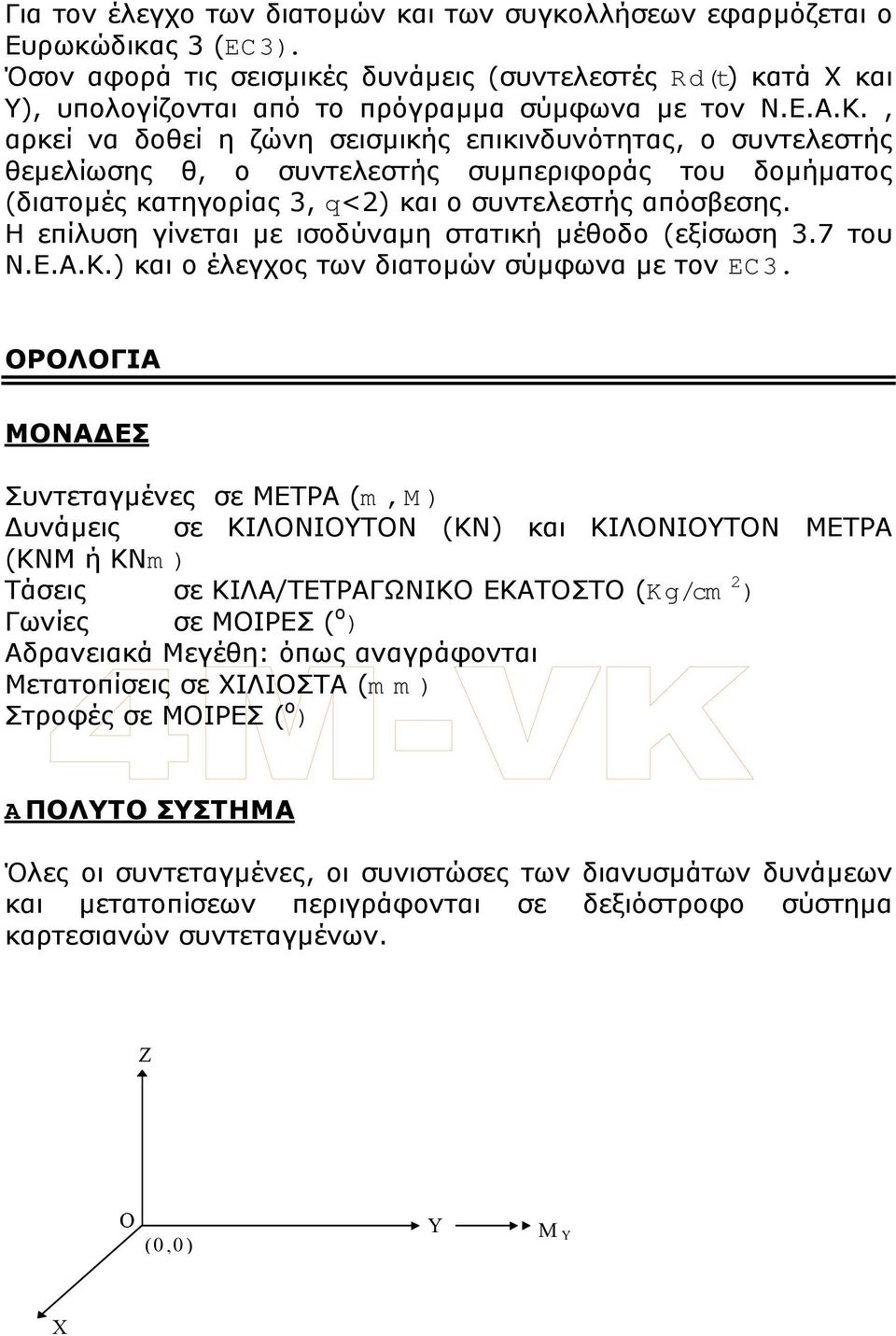 Η επίλυση γίνεται µε ισοδύναµη στατική µέθοδο (εξίσωση 3.7 του Ν.Ε.Α.Κ.) και ο έλεγχος των διατοµών σύµφωνα µε τον EC3.