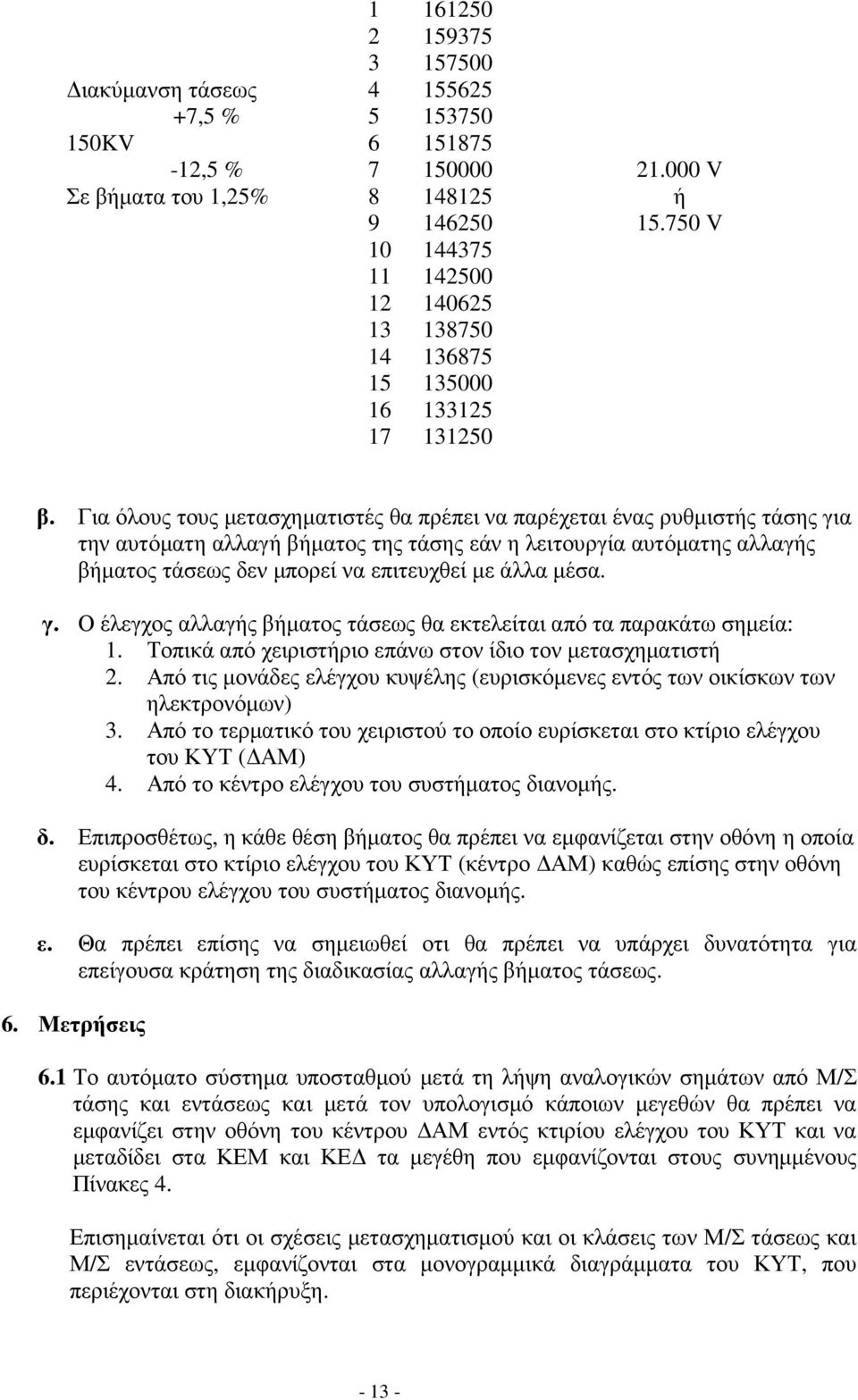 Για όλους τους µετασχηµατιστές θα πρέπει να παρέχεται ένας ρυθµιστής τάσης για την αυτόµατη αλλαγή βήµατος της τάσης εάν η λειτουργία αυτόµατης αλλαγής βήµατος τάσεως δεν µπορεί να επιτευχθεί µε άλλα