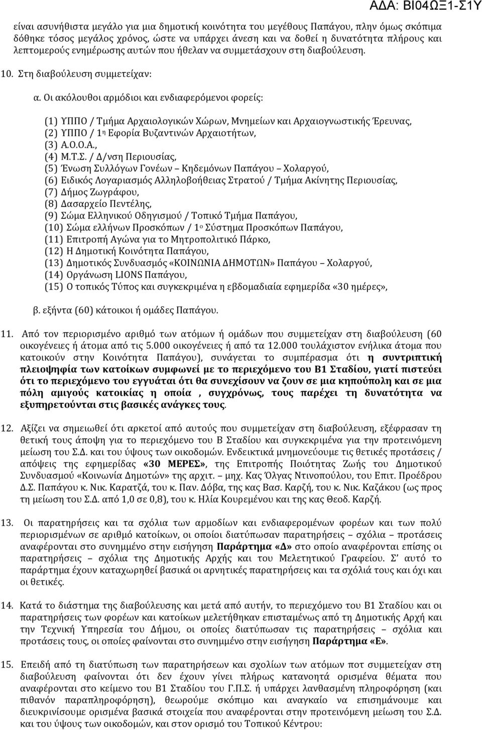 Οι ακόλουθοι αρμόδιοι και ενδιαφερόμενοι φορείς: (1) ΥΠΠΟ / Τμήμα Αρχαιολογικών Χώρων, Μνημείων και Αρχαιογνωστικής Έρευνας, (2) ΥΠΠΟ / 1 η Εφορία Βυζαντινών Αρχαιοτήτων, (3) Α.Ο.Ο.Α., (4) Μ.Τ.Σ.