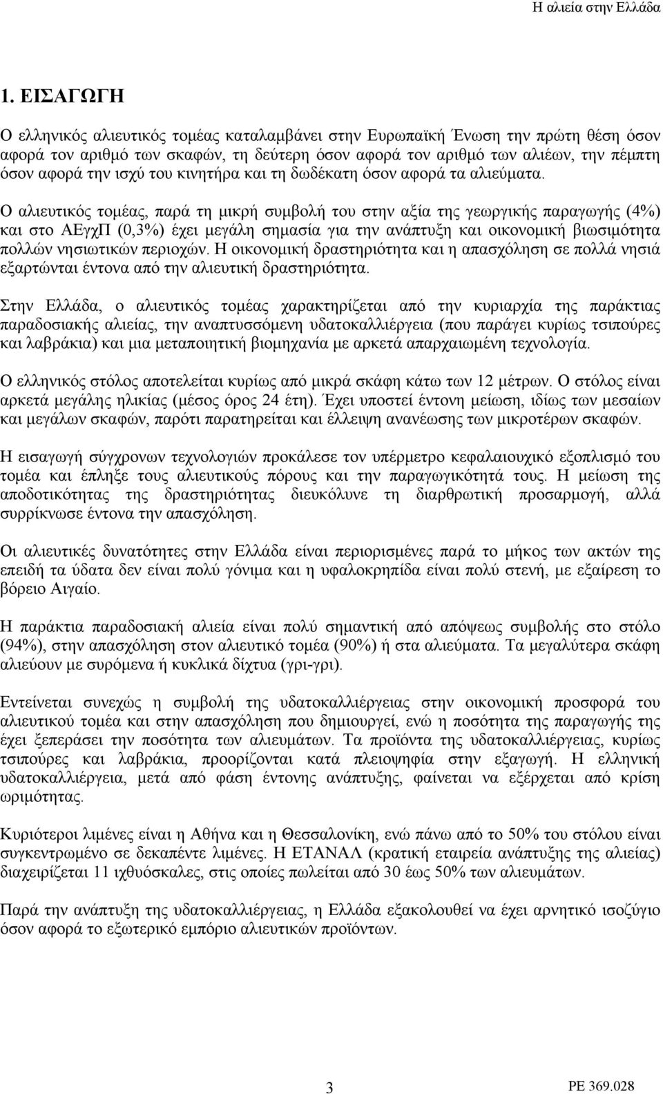 Ο αλιευτικός τομέας, παρά τη μικρή συμβολή του στην αξία της γεωργικής παραγωγής (4%) και στο ΑΕγχΠ (0,3%) έχει μεγάλη σημασία για την ανάπτυξη και οικονομική βιωσιμότητα πολλών νησιωτικών περιοχών.