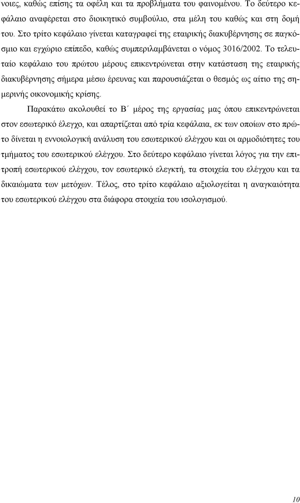 Το τελευταίο κεφάλαιο του πρώτου μέρους επικεντρώνεται στην κατάσταση της εταιρικής διακυβέρνησης σήμερα μέσω έρευνας και παρουσιάζεται ο θεσμός ως αίτιο της σημερινής οικονομικής κρίσης.