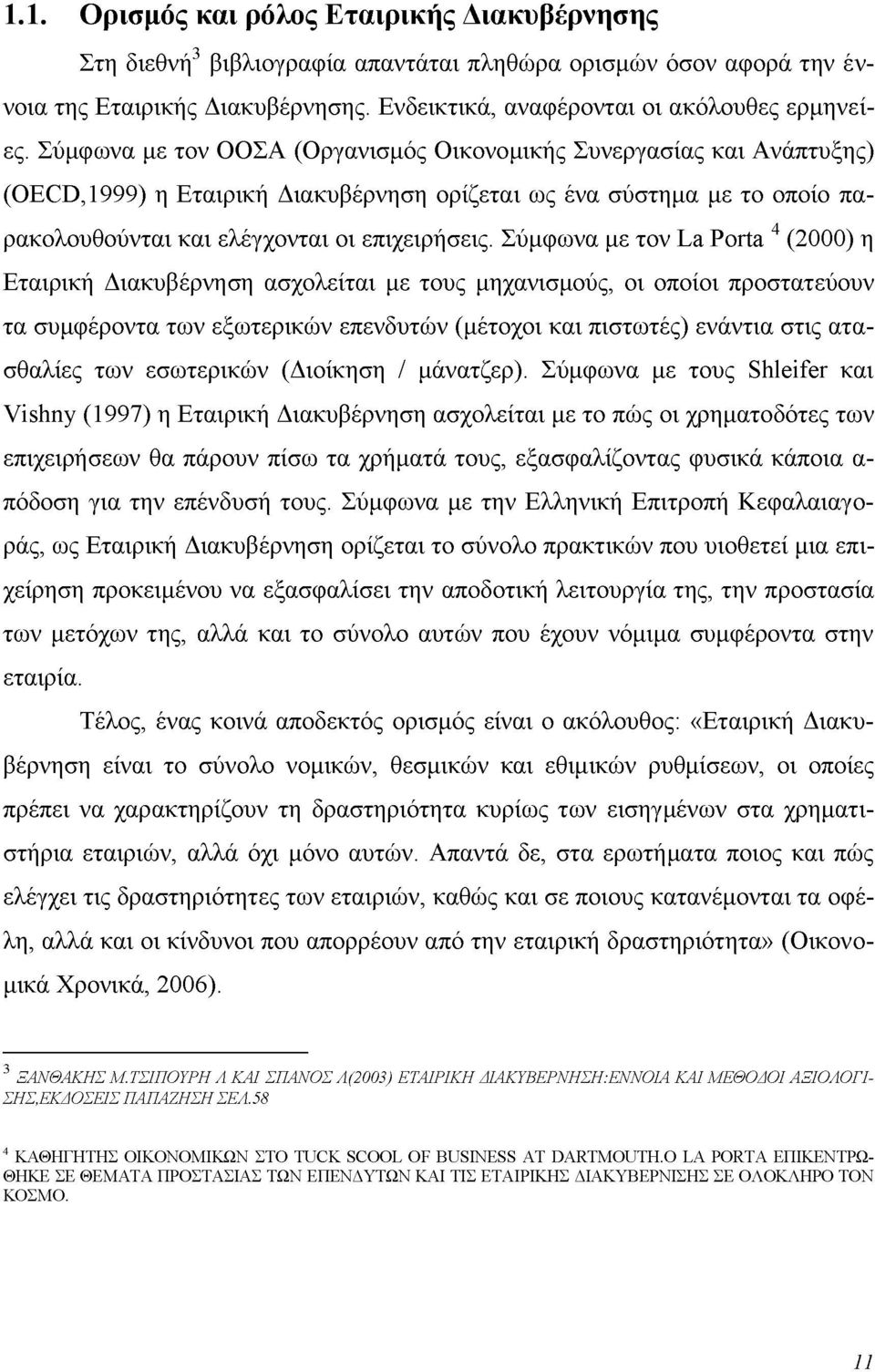 Σύμφωνα με τον La Porta 4 (2000) η Εταιρική Διακυβέρνηση ασχολείται με τους μηχανισμούς, οι οποίοι προστατεύουν τα συμφέροντα των εξωτερικών επενδυτών (μέτοχοι και πιστωτές) ενάντια στις ατασθαλίες