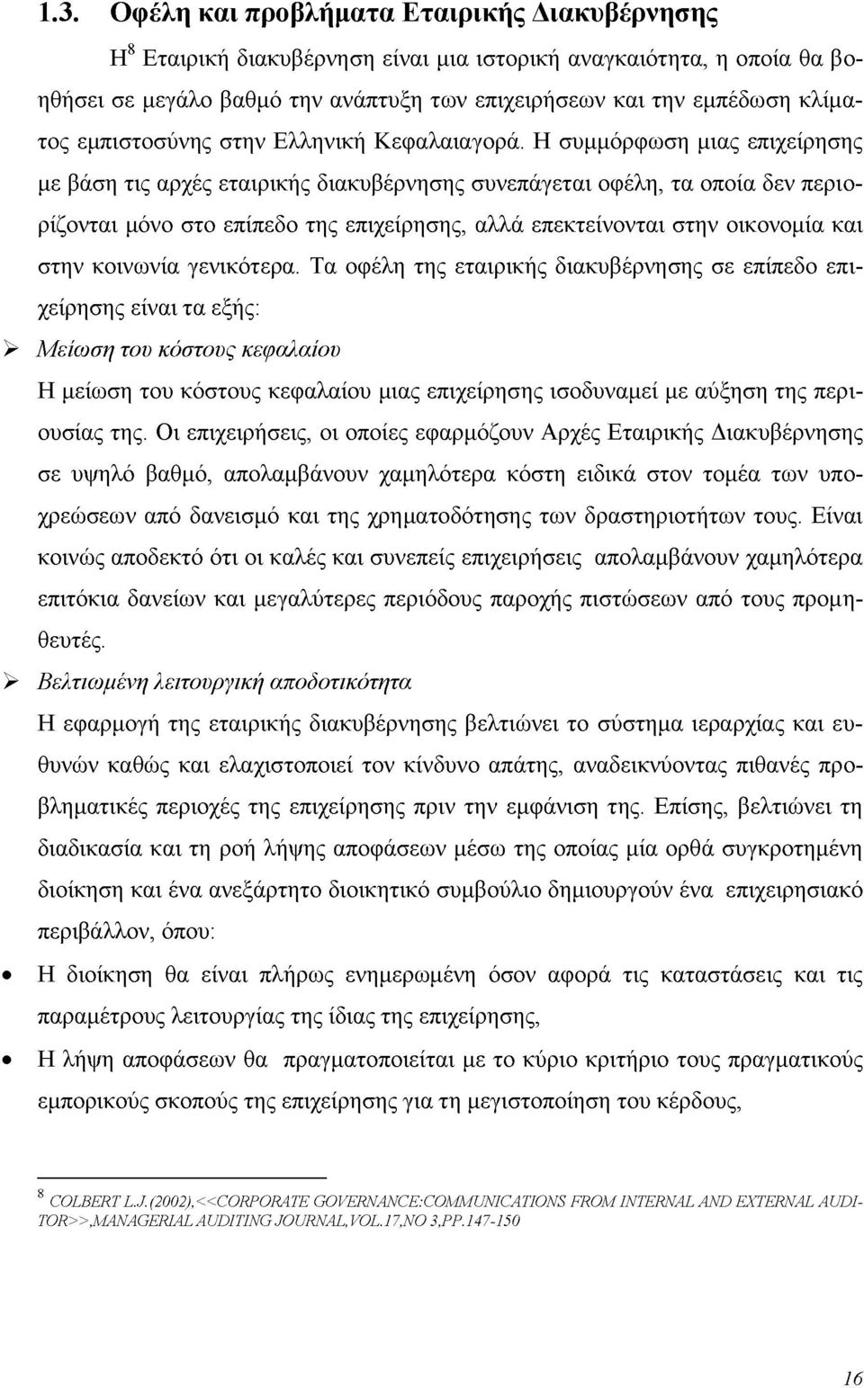 Η συμμόρφωση μιας επιχείρησης με βάση τις αρχές εταιρικής διακυβέρνησης συνεπάγεται οφέλη, τα οποία δεν περιορίζονται μόνο στο επίπεδο της επιχείρησης, αλλά επεκτείνονται στην οικονομία και στην