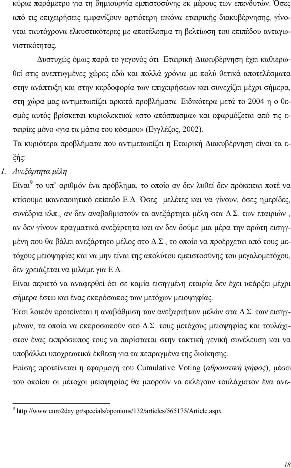 Δυστυχώς όμως παρά το γεγονός ότι Εταιρική Διακυβέρνηση έχει καθιερωθεί στις ανεπτυγμένες χώρες εδώ και πολλά χρόνια με πολύ θετικά αποτελέσματα στην ανάπτυξη και στην κερδοφορία των επιχειρήσεων και