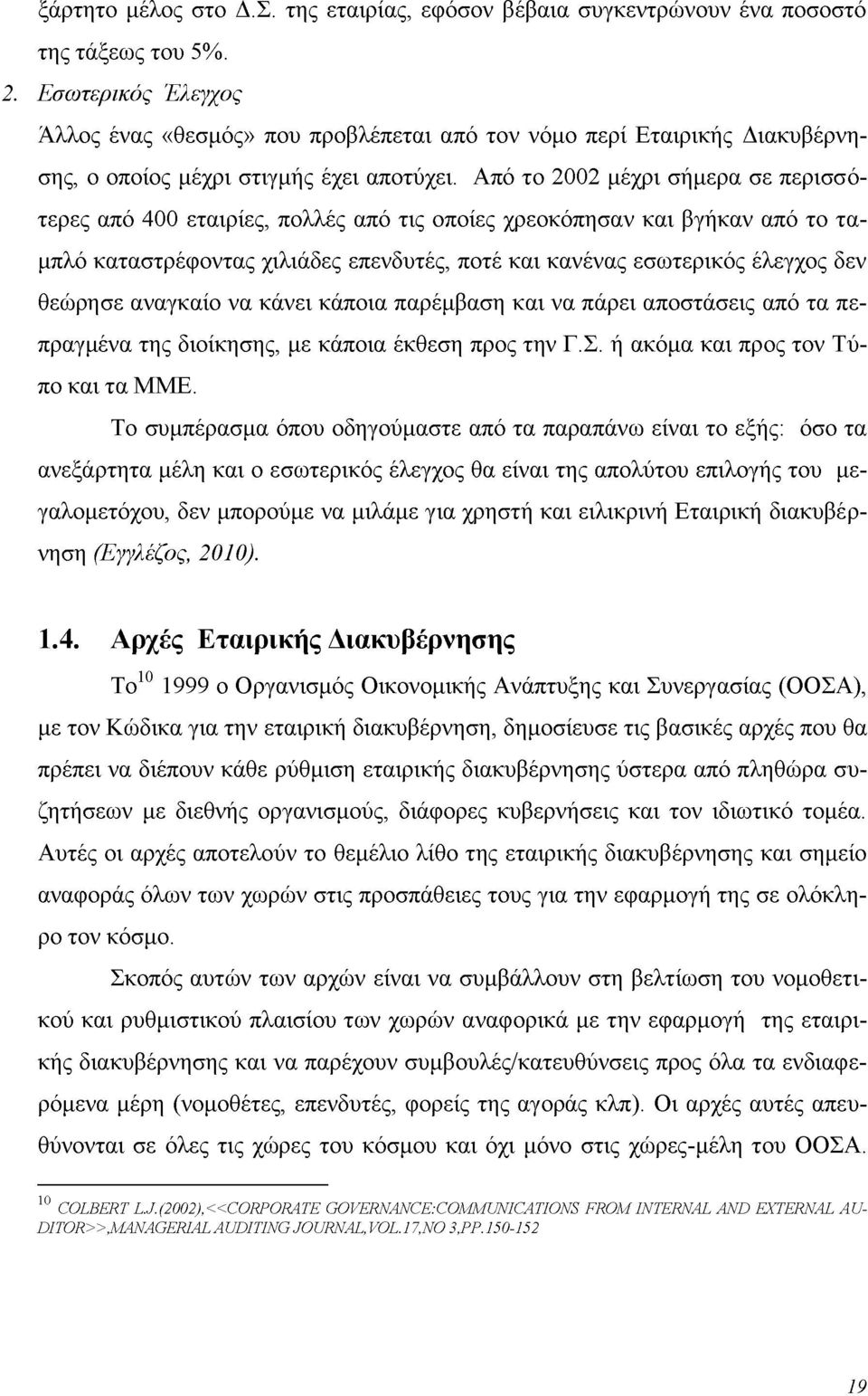 Από το 2002 μέχρι σήμερα σε περισσότερες από 400 εταιρίες, πολλές από τις οποίες χρεοκόπησαν και βγήκαν από το ταμπλό καταστρέφοντας χιλιάδες επενδυτές, ποτέ και κανένας εσωτερικός έλεγχος δεν