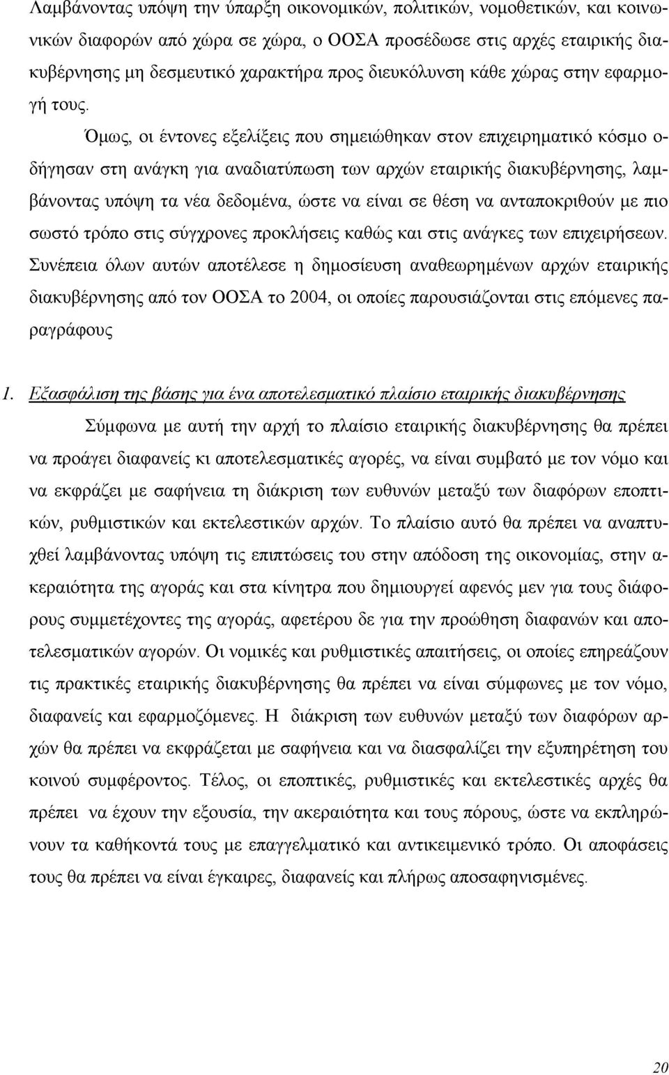 Όμως, οι έντονες εξελίξεις που σημειώθηκαν στον επιχειρηματικό κόσμο ο δήγησαν στη ανάγκη για αναδιατύπωση των αρχών εταιρικής διακυβέρνησης, λαμβάνοντας υπόψη τα νέα δεδομένα, ώστε να είναι σε θέση