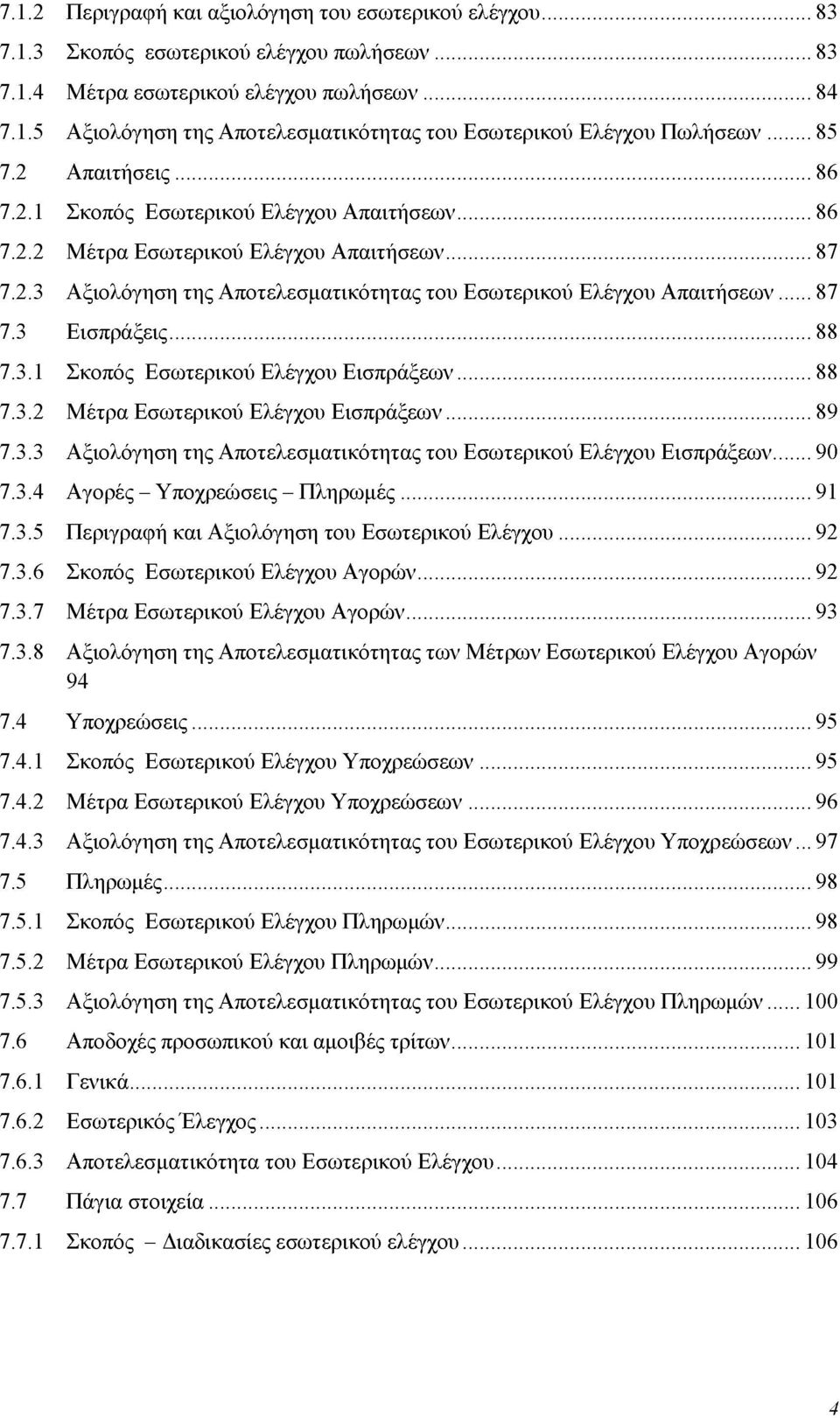 ..87 7.3 Εισπράξεις...88 7.3.1 Σκοπός Εσωτερικού Ελέγχου Εισπράξεων... 88 7.3.2 Μέτρα Εσωτερικού Ελέγχου Εισπράξεων... 89 7.3.3 Αξιολόγηση της Αποτελεσματικότητας του Εσωτερικού Ελέγχου Εισπράξεων.