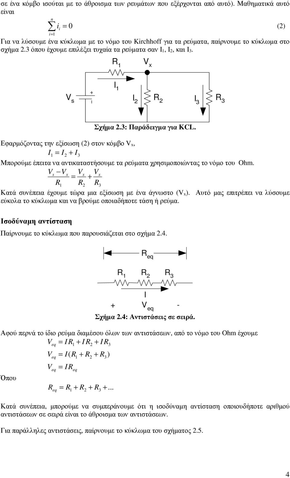 R V x V s I I R R 3 I 3 Σχήµα.3: Παράδειγµα για KCL. Εφαρµόζοντας την εξίσωση () στον κόµβο V x, I = I I3 Μπορούµε έπειτα να αντικαταστήσουµε τα ρεύµατα χρησιµοποιώντας το νόµο του Ohm.