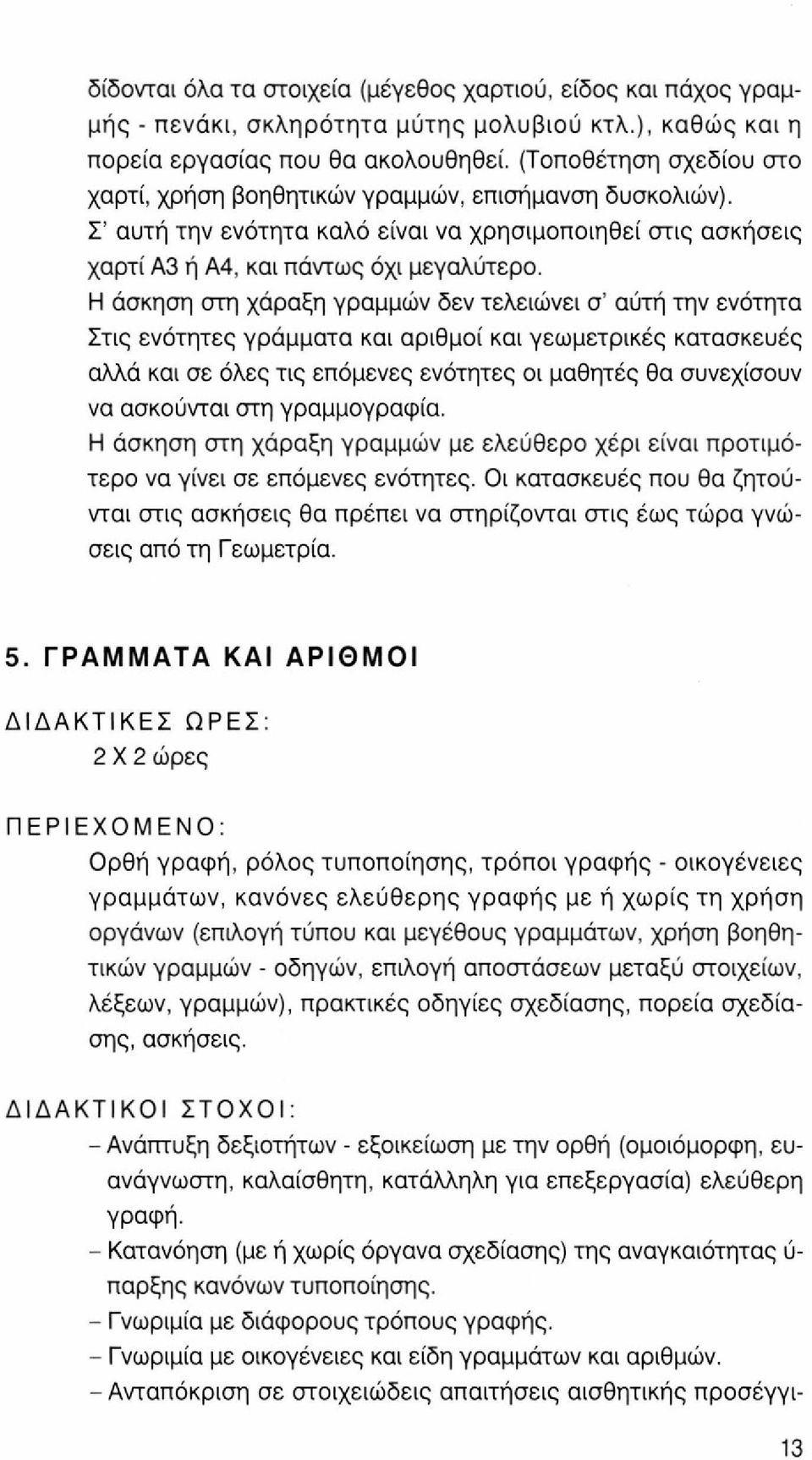 Η άσκηση στη χάραξη γραμμών δεν τελειώνει σ' αύτή την ενότητα Στις ενότητες γράμματα και αριθμοί και γεωμετρικές κατασκευές αλλά και σε όλες τις επόμενες ενότητες οι μαθητές θα συνεχίσουν να