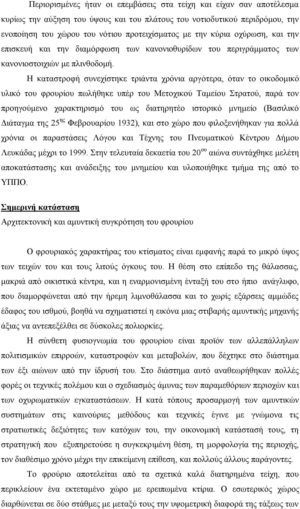 Η καταστροφή συνεχίστηκε τριάντα χρόνια αργότερα, όταν το οικοδομικό υλικό του φρουρίου πωλήθηκε υπέρ του Μετοχικού Ταμείου Στρατού, παρά τον προηγούμενο χαρακτηρισμό του ως διατηρητέο ιστορικό