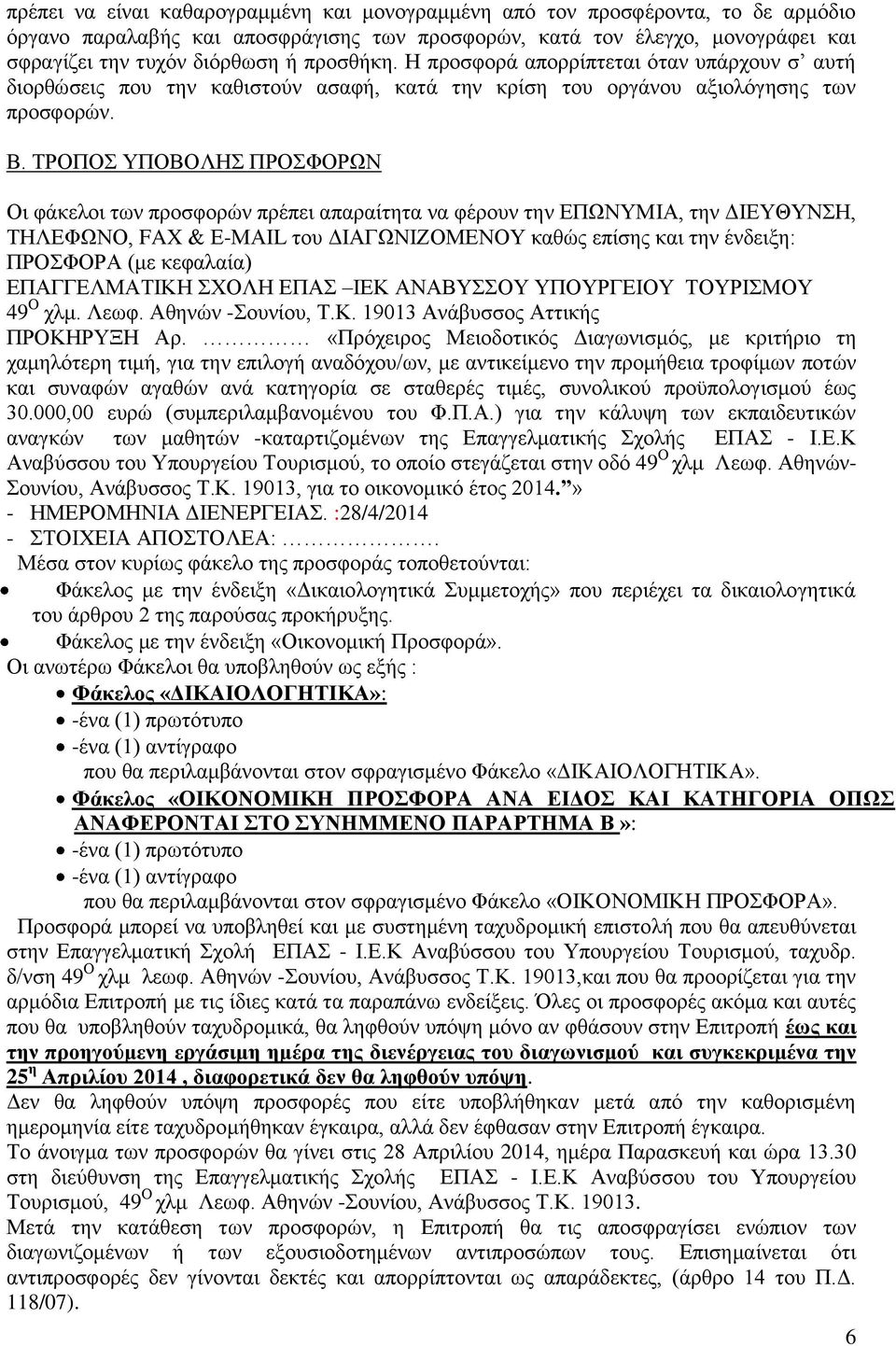 ΤΡΟΠΟΣ ΥΠΟΒΟΛΗΣ ΠΡΟΣΦΟΡΩΝ Οι φάκελοι των προσφορών πρέπει απαραίτητα να φέρουν την ΕΠΩΝΥΜΙΑ, την ΔΙΕΥΘΥΝΣΗ, ΤΗΛΕΦΩΝΟ, FAX & Ε-ΜΑΙL του ΔΙΑΓΩΝΙΖΟΜΕΝΟΥ καθώς επίσης και την ένδειξη: ΠΡΟΣΦΟΡΑ (με