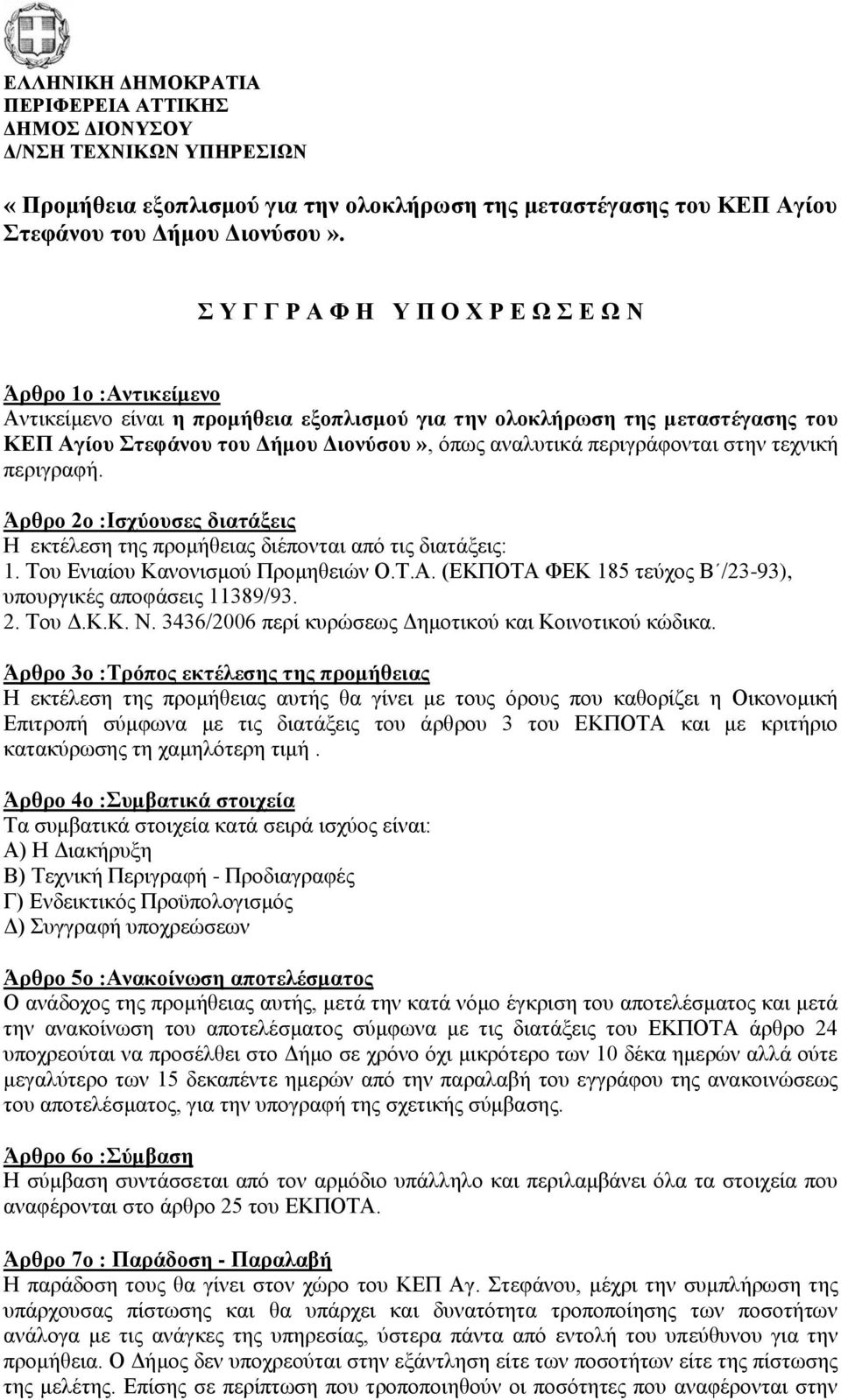 περιγράφονται στην τεχνική περιγραφή. Άρθρο 2ο :Ισχύουσες διατάξεις Η εκτέλεση της προμήθειας διέπονται από τις διατάξεις: 1. Του Ενιαίου Κανονισμού Προμηθειών Ο.Τ.Α.