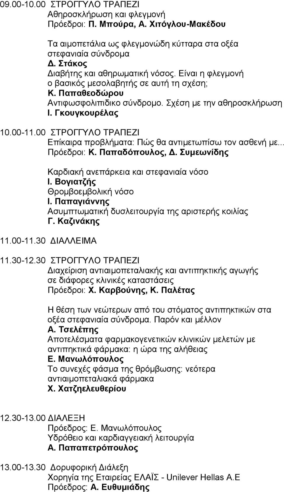 00 ΣΤΡΟΓΓΥΛΟ ΤΡΑΠΕΖΙ Επίκαιρα προβλήματα: Πώς θα αντιμετωπίσω τον ασθενή με... Πρόεδροι: Κ. Παπαδόπουλος, Δ. Συμεωνίδης Καρδιακή ανεπάρκεια και στεφανιαία νόσο Ι. Βογιατζής Θρομβοεμβολική νόσο Ι.