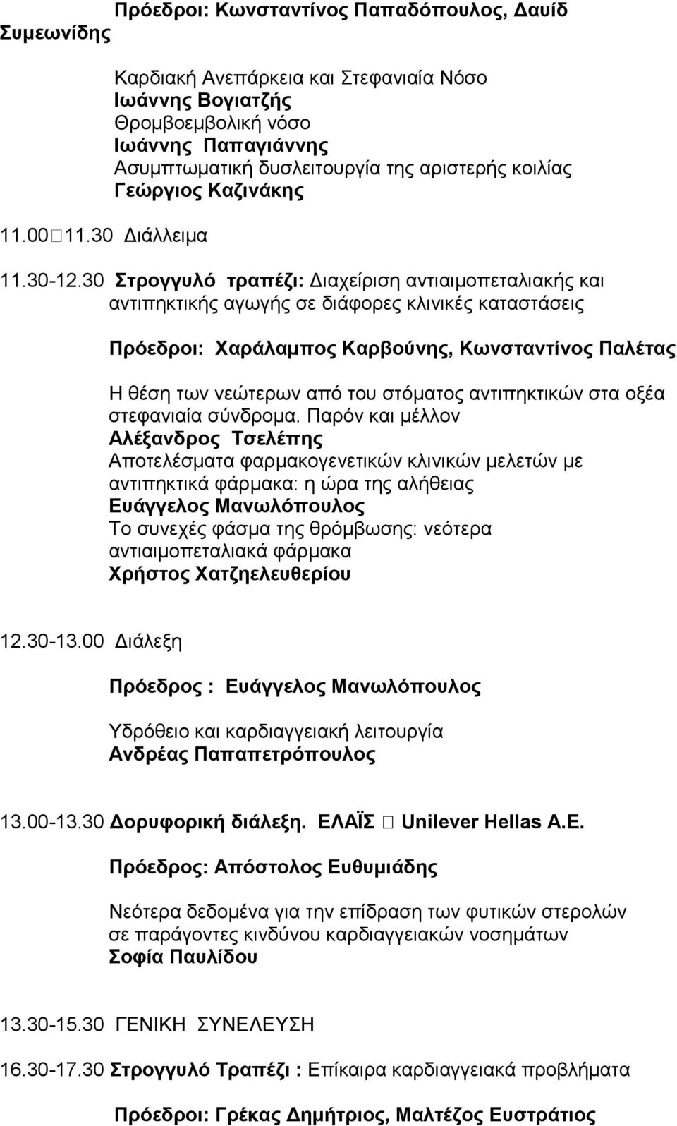 30 Στρογγυλό τραπέζι: Διαχείριση αντιαιμοπεταλιακής και αντιπηκτικής αγωγής σε διάφορες κλινικές καταστάσεις Πρόεδροι: Χαράλαμπος Καρβούνης, Κωνσταντίνος Παλέτας Η θέση των νεώτερων από του στόματος