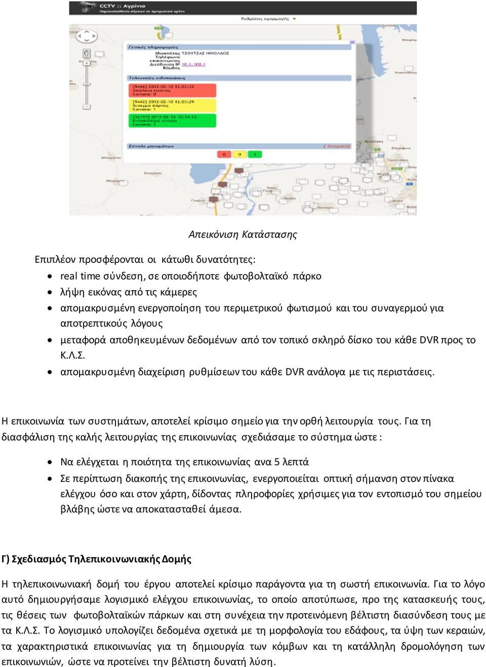 απομακρυσμένη διαχείριση ρυθμίσεων του κάθε DVR ανάλογα με τις περιστάσεις. Η επικοινωνία των συστημάτων, αποτελεί κρίσιμο σημείο για την ορθή λειτουργία τους.
