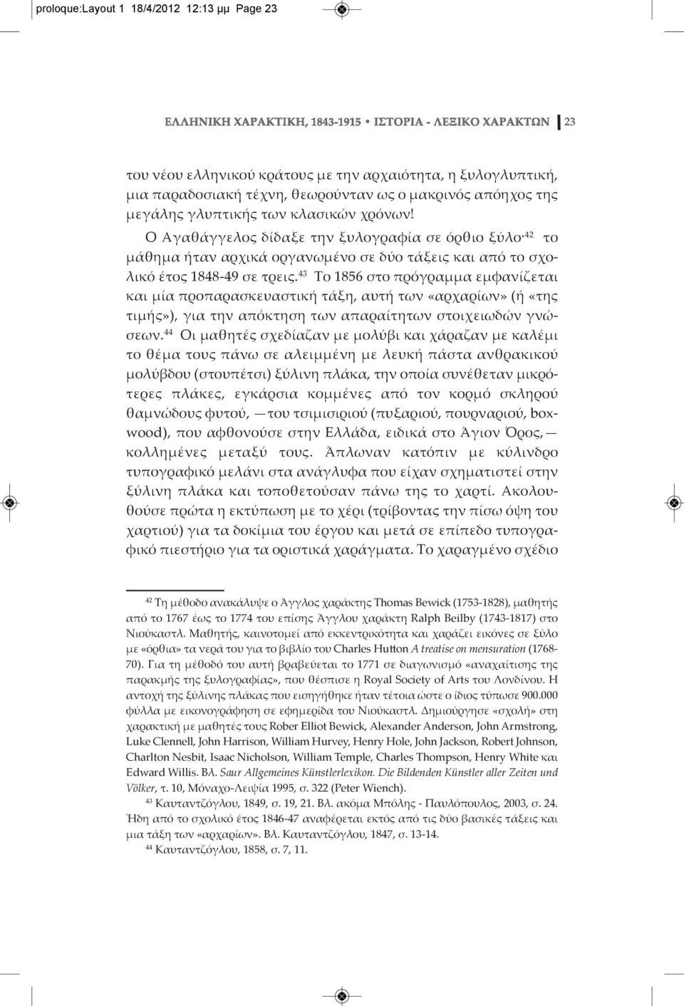 43 Το 1856 στο πρόγραμμα εμφανίζεται και μία προπαρασκευαστική τάξη, αυτή των «αρχαρίων» (ή «της τιμής»), για την απόκτηση των απαραίτητων στοιχειωδών γνώσεων.