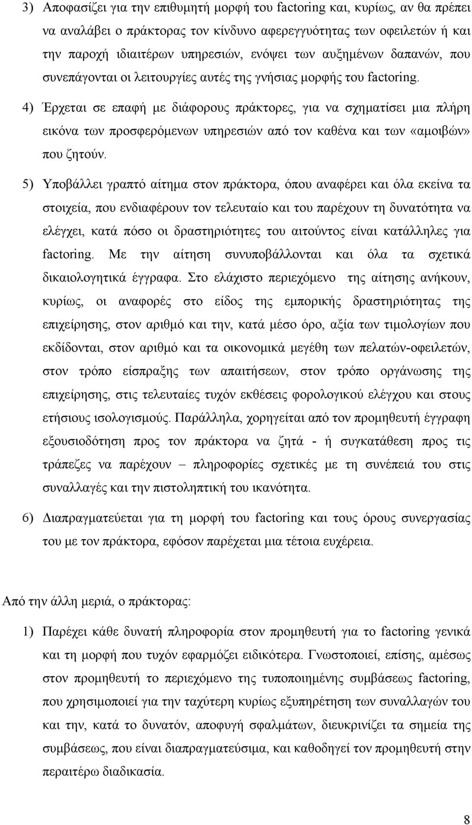 4) Έρχεται σε επαφή με διάφορους πράκτορες, για να σχηματίσει μια πλήρη εικόνα των προσφερόμενων υπηρεσιών από τον καθένα και των «αμοιβών» που ζητούν.