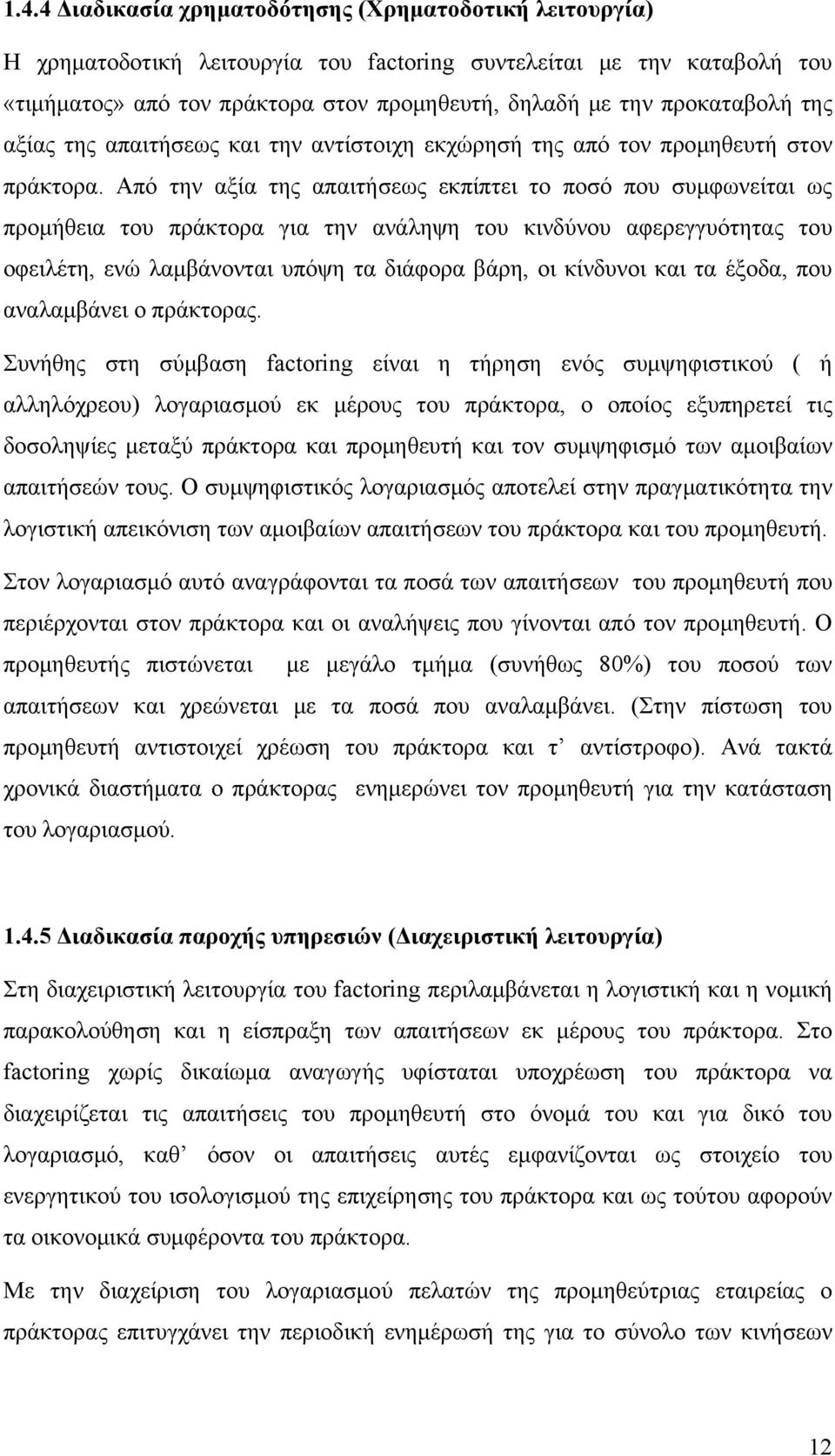 Από την αξία της απαιτήσεως εκπίπτει το ποσό που συμφωνείται ως προμήθεια του πράκτορα για την ανάληψη του κινδύνου αφερεγγυότητας του οφειλέτη, ενώ λαμβάνονται υπόψη τα διάφορα βάρη, οι κίνδυνοι και