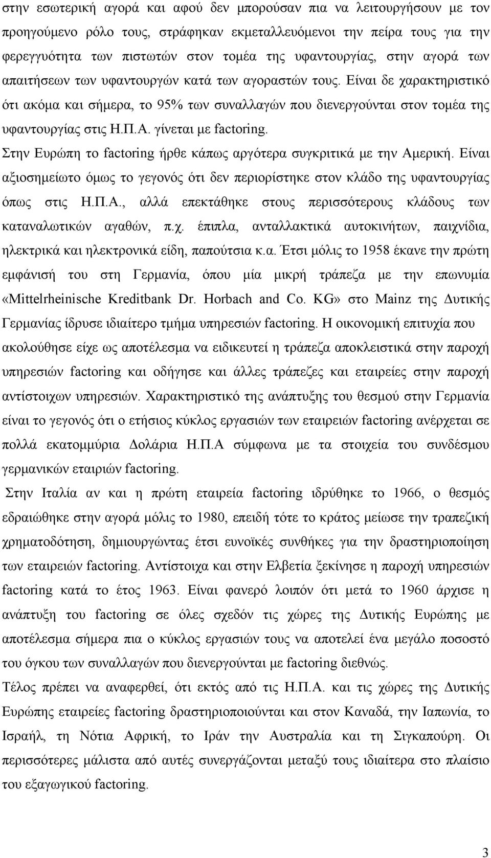 γίνεται με factoring. Στην Ευρώπη το factoring ήρθε κάπως αργότερα συγκριτικά με την Αμερική. Είναι αξιοσημείωτο όμως το γεγονός ότι δεν περιορίστηκε στον κλάδο της υφαντουργίας όπως στις Η.Π.Α., αλλά επεκτάθηκε στους περισσότερους κλάδους των καταναλωτικών αγαθών, π.