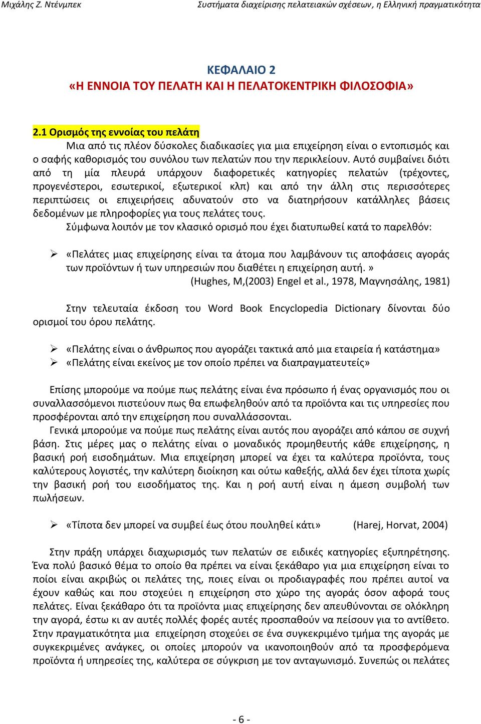 Αυτό συμβαίνει διότι από τη μία πλευρά υπάρχουν διαφορετικές κατηγορίες πελατών (τρέχοντες, προγενέστεροι, εσωτερικοί, εξωτερικοί κλπ) και από την άλλη στις περισσότερες περιπτώσεις οι επιχειρήσεις