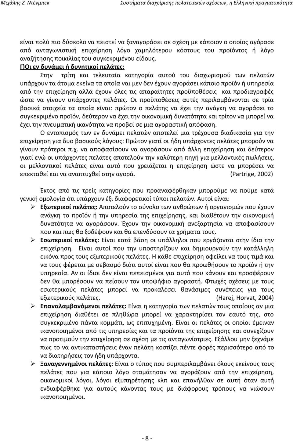 Γ)Οι εν δυνάμει ή δυνητικοί πελάτες: Στην τρίτη και τελευταία κατηγορία αυτού του διαχωρισμού των πελατών υπάρχουν τα άτομα εκείνα τα οποία ναι μεν δεν έχουν αγοράσει κάποιο προϊόν ή υπηρεσία από την