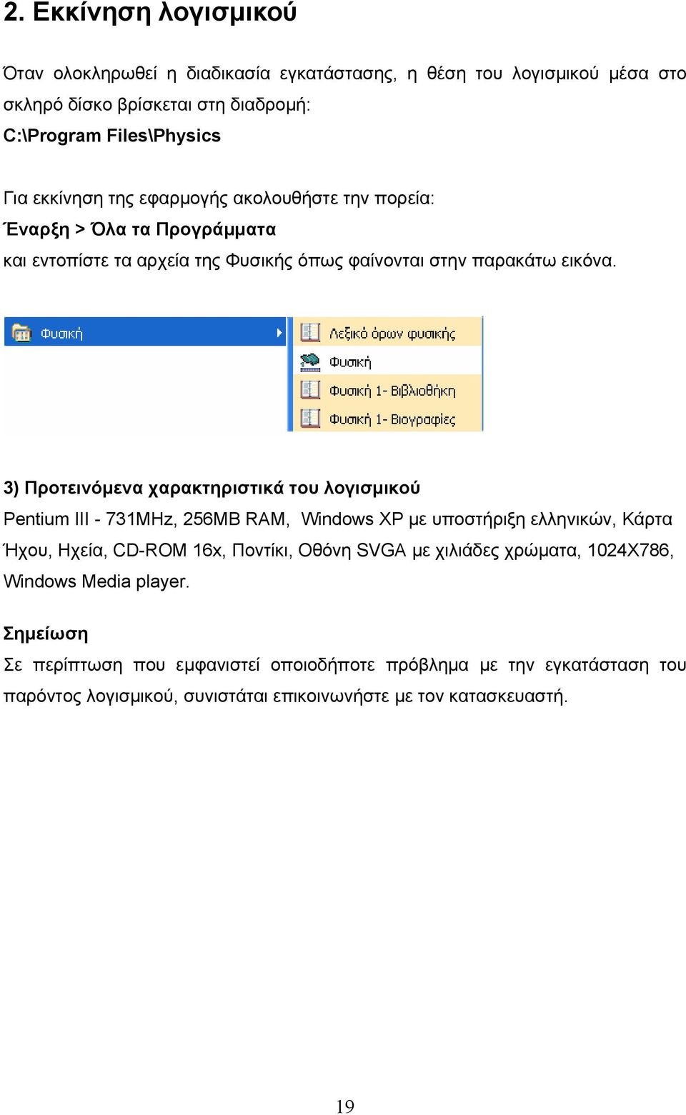 3) Προτεινόμενα χαρακτηριστικά του λογισμικού Pentium III - 731MHz, 256MB RAM, Windows XP με υποστήριξη ελληνικών, Κάρτα Ήχου, Ηχεία, CD-ROM 16x, Ποντίκι, Οθόνη SVGA με