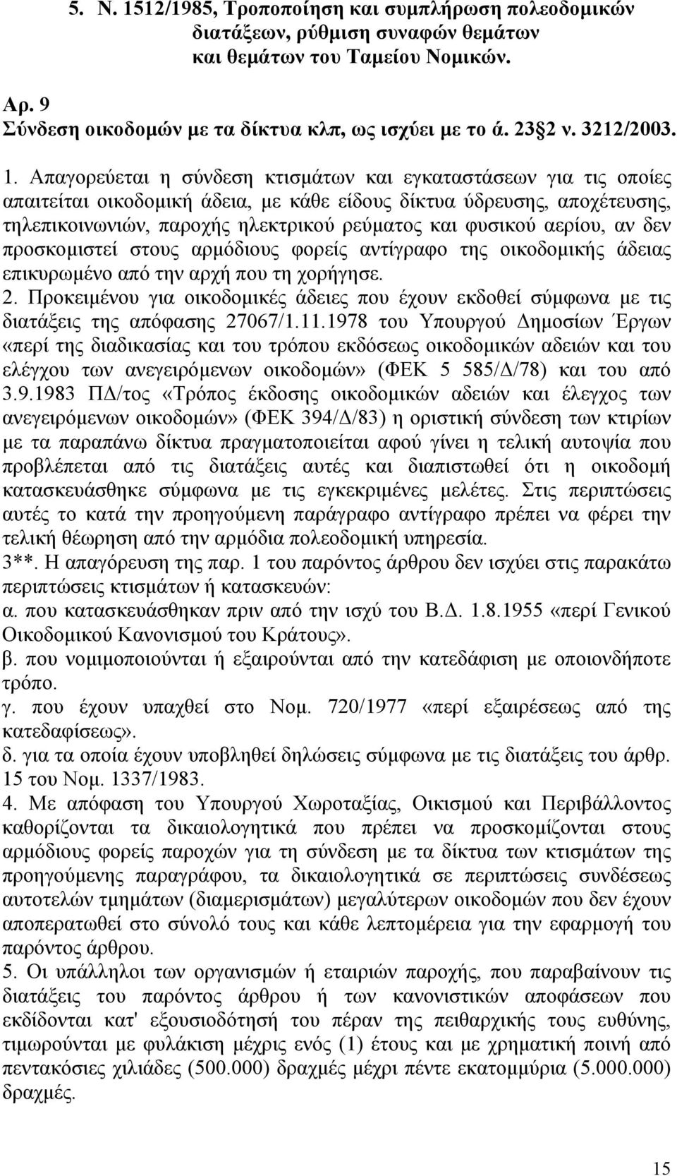 Απαγορεύεται η σύνδεση κτισμάτων και εγκαταστάσεων για τις οποίες απαιτείται οικοδομική άδεια, με κάθε είδους δίκτυα ύδρευσης, αποχέτευσης, τηλεπικοινωνιών, παροχής ηλεκτρικού ρεύματος και φυσικού