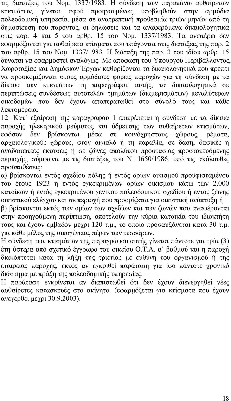 δηλώσεις και τα αναφερόμενα δικαιολογητικά στις παρ. 4 και 5 του αρθρ. 15 του Νομ. 1337/1983. Τα ανωτέρω δεν εφαρμόζονται για αυθαίρετα κτίσματα που υπάγονται στις διατάξεις της παρ. 2 του αρθρ.