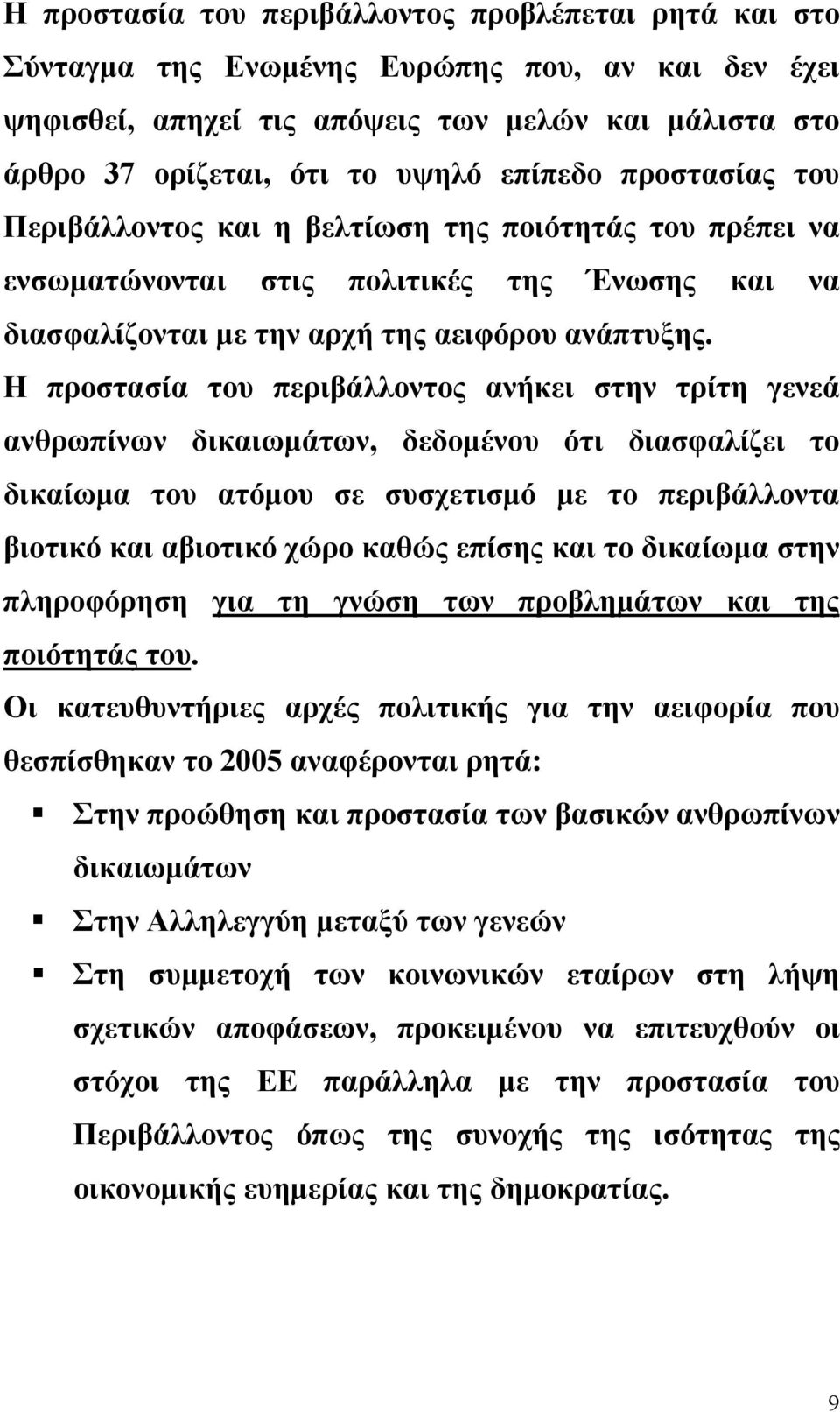 Η προστασία του περιβάλλοντος ανήκει στην τρίτη γενεά ανθρωπίνων δικαιωμάτων, δεδομένου ότι διασφαλίζει το δικαίωμα του ατόμου σε συσχετισμό με το περιβάλλοντα βιοτικό και αβιοτικό χώρο καθώς επίσης