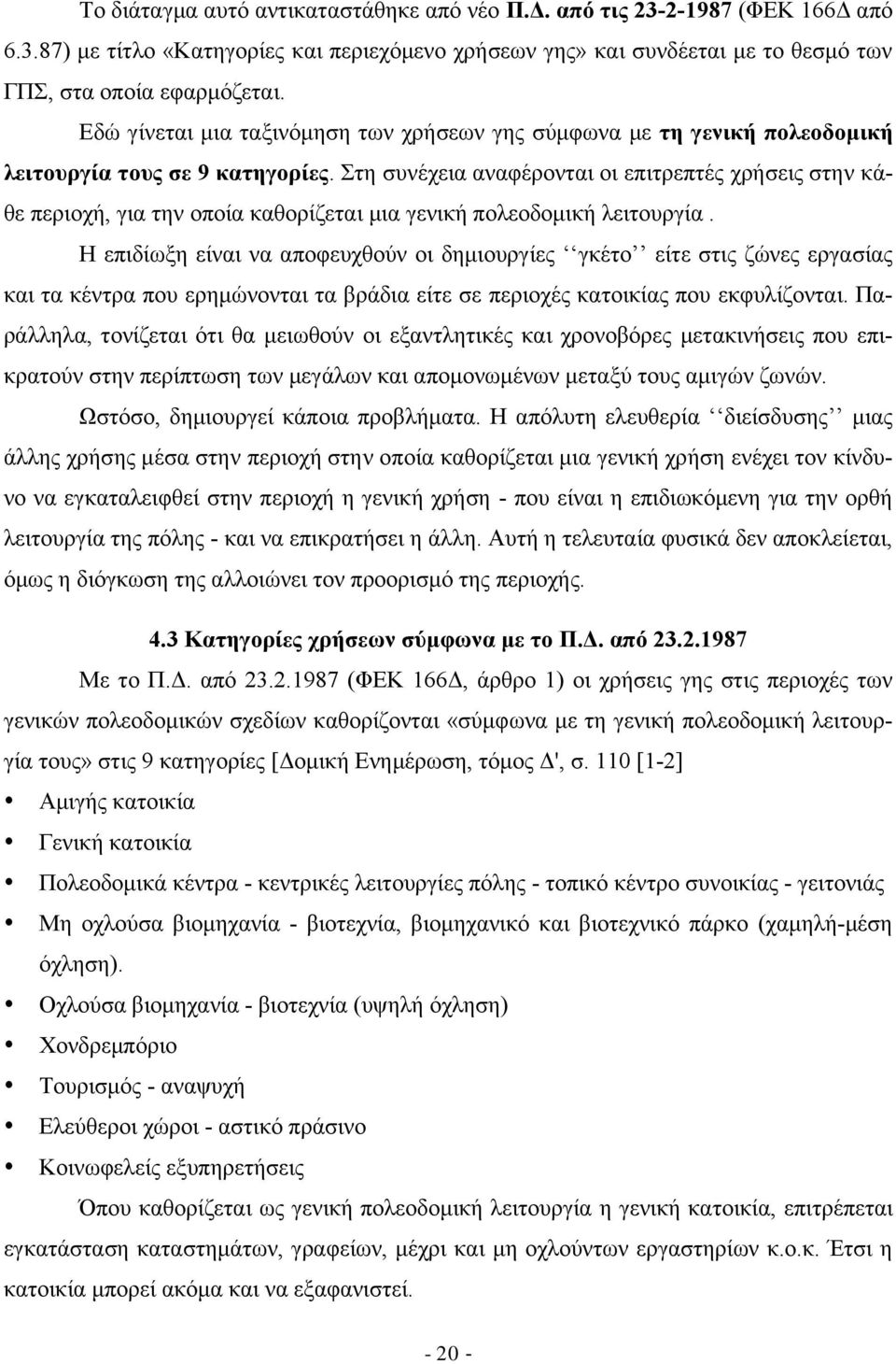 Στη συνέχεια αναφέρονται οι επιτρεπτές χρήσεις στην κάθε περιοχή, για την οποία καθορίζεται μια γενική πολεοδομική λειτουργία.