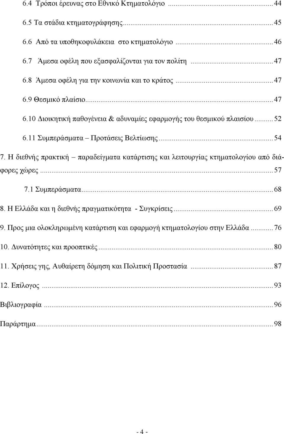 Η διεθνής πρακτική παραδείγματα κατάρτισης και λειτουργίας κτηματολογίου από διάφορες χώρες...57 7.1 Συμπεράσματα...68 8. Η Ελλάδα και η διεθνής πραγματικότητα - Συγκρίσεις...69 9.