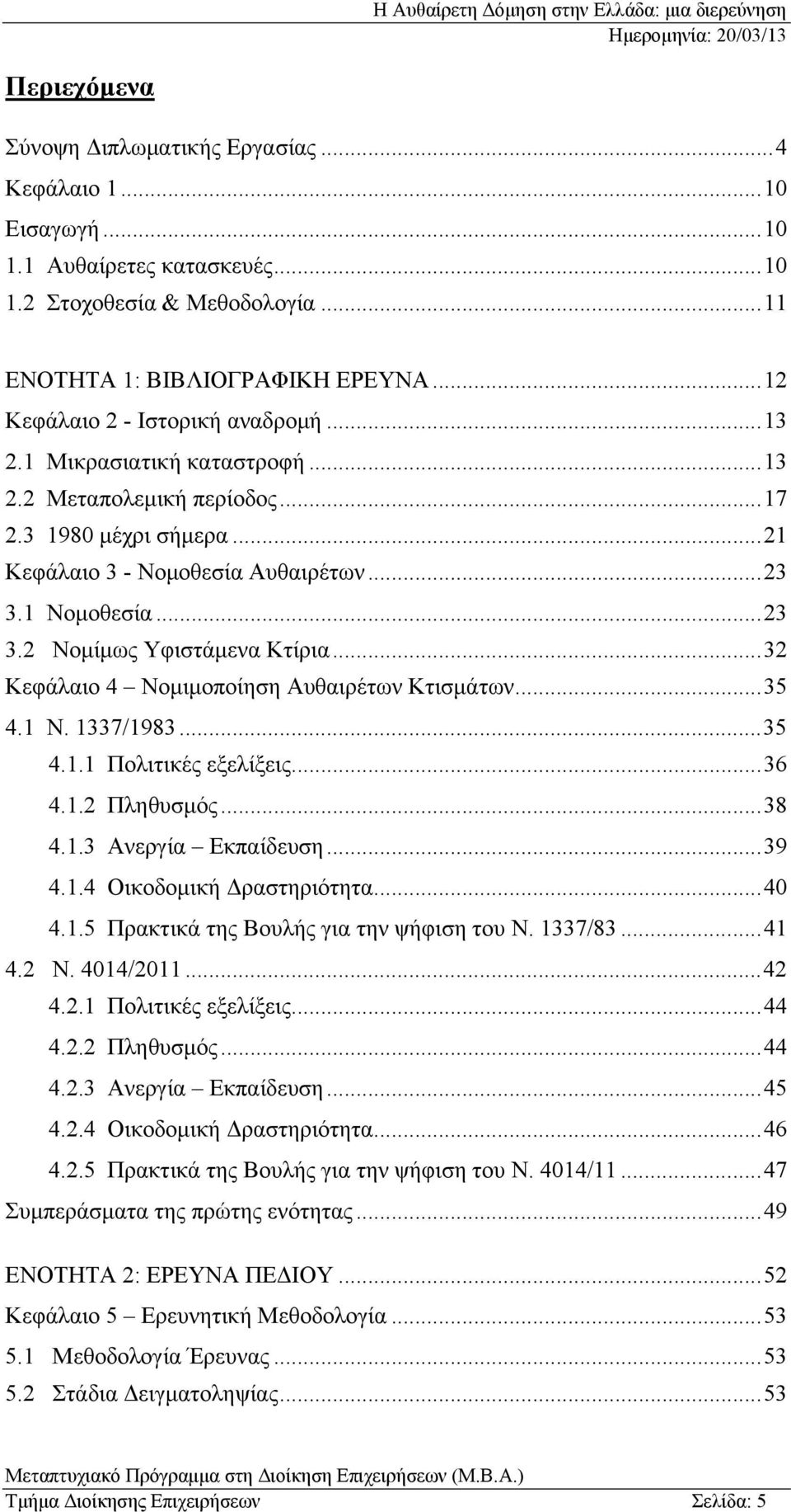 1 Νομοθεσία... 23 3.2 Νομίμως Υφιστάμενα Κτίρια... 32 Κεφάλαιο 4 Νομιμοποίηση Αυθαιρέτων Κτισμάτων... 35 4.1 Ν. 1337/1983... 35 4.1.1 Πολιτικές εξελίξεις... 36 4.1.2 Πληθυσμός... 38 4.1.3 Ανεργία Εκπαίδευση.