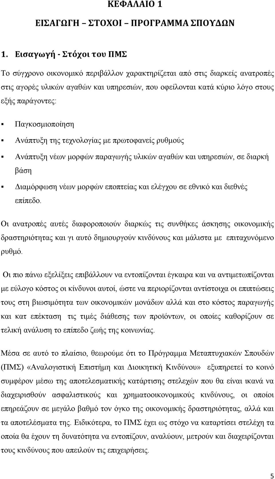 Παγκοσμιοποίηση Ανάπτυξη της τεχνολογίας με πρωτοφανείς ρυθμούς Ανάπτυξη νέων μορφών παραγωγής υλικών αγαθών και υπηρεσιών, σε διαρκή βάση Διαμόρφωση νέων μορφών εποπτείας και ελέγχου σε εθνικό και