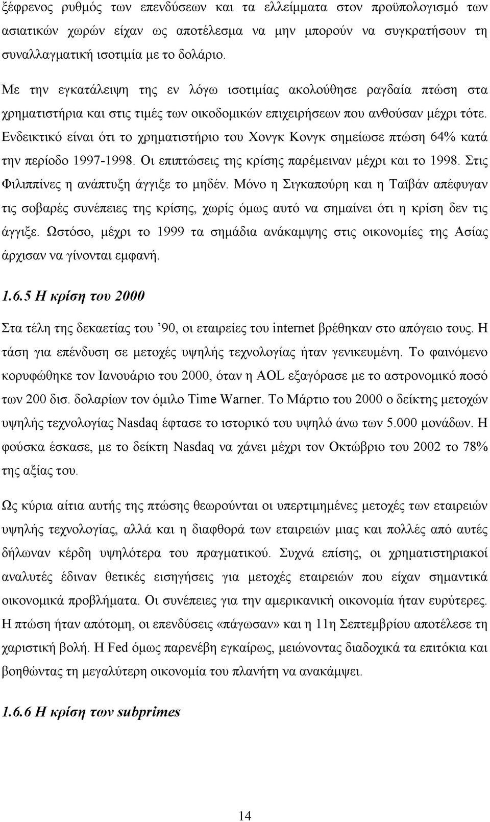 Ενδεικτικό είναι ότι το χρηματιστήριο του Χονγκ Κονγκ σημείωσε πτώση 64% κατά την περίοδο 1997-1998. Οι επιπτώσεις της κρίσης παρέμειναν μέχρι και το 1998. Στις Φιλιππίνες η ανάπτυξη άγγιξε το μηδέν.