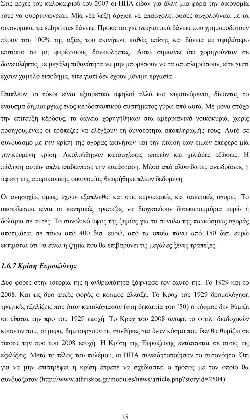 Αυτό σημαίνει ότι χορηγούνταν σε δανειολήπτες με μεγάλη πιθανότητα να μην μπορέσουν να τα αποπληρώσουν, είτε γιατί έχουν χαμηλό εισόδημα, είτε γιατί δεν έχουν μόνιμη εργασία.