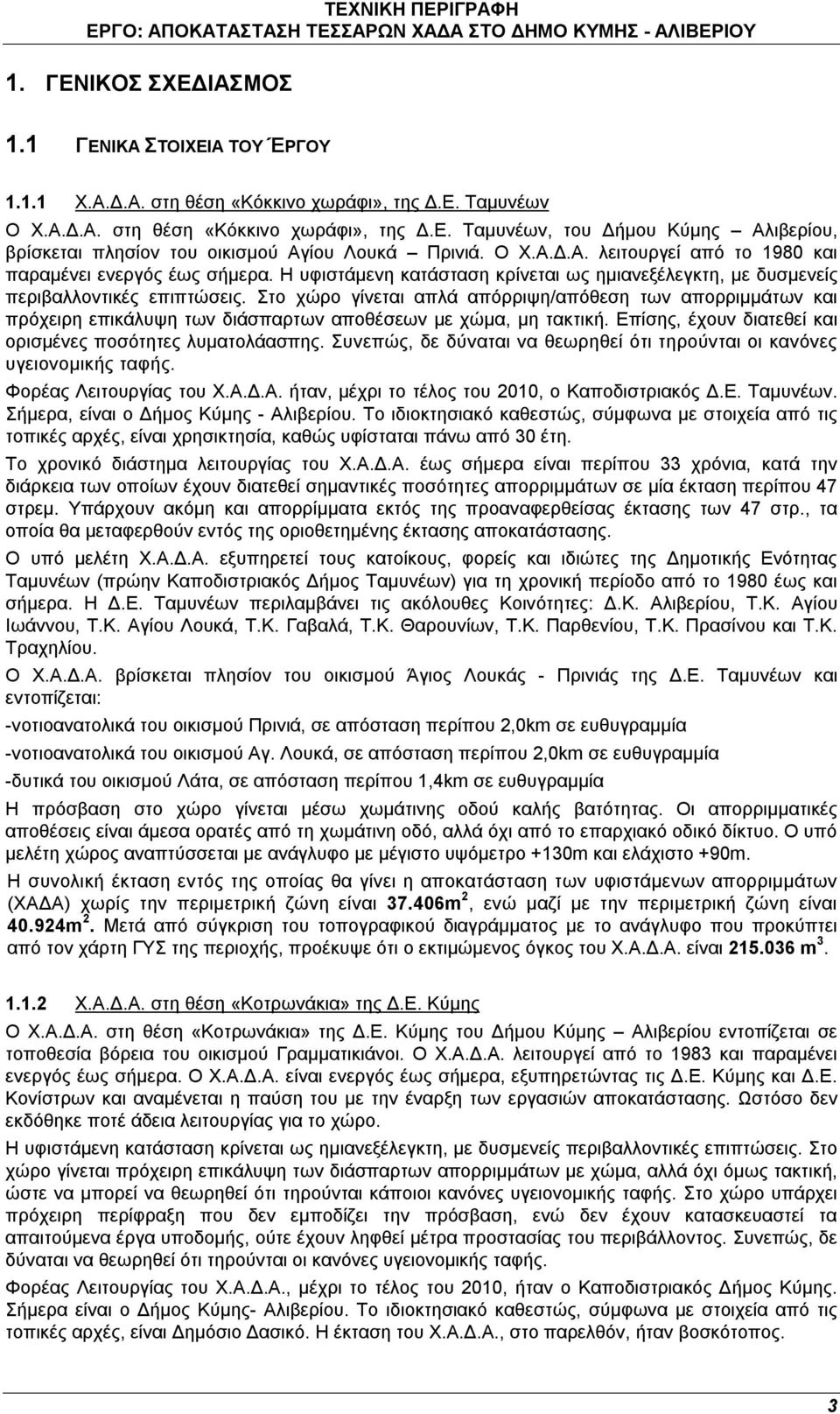 Στο χώρο γίνεται απλά απόρριψη/απόθεση των απορριμμάτων και πρόχειρη επικάλυψη των διάσπαρτων αποθέσεων με χώμα, μη τακτική. Επίσης, έχουν διατεθεί και ορισμένες ποσότητες λυματολάασπης.