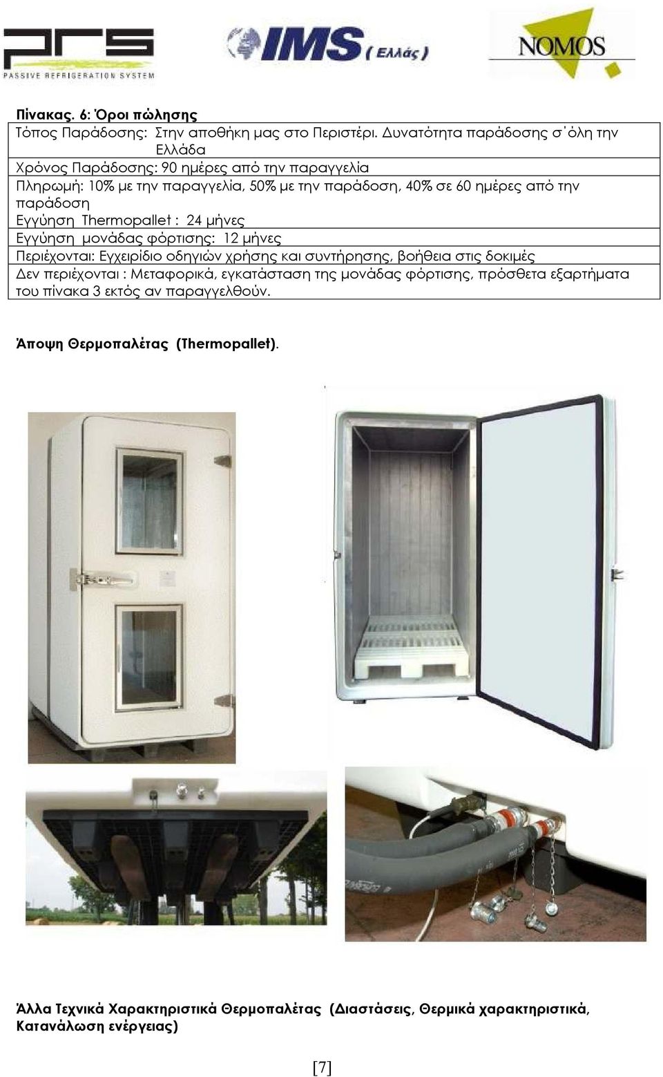 παράδοση Εγγύηση Thermopallet : 24 µήνες Εγγύηση µονάδας φόρτισης: 12 µήνες Περιέχονται: Εγχειρίδιο οδηγιών χρήσης και συντήρησης, βοήθεια στις δοκιµές εν