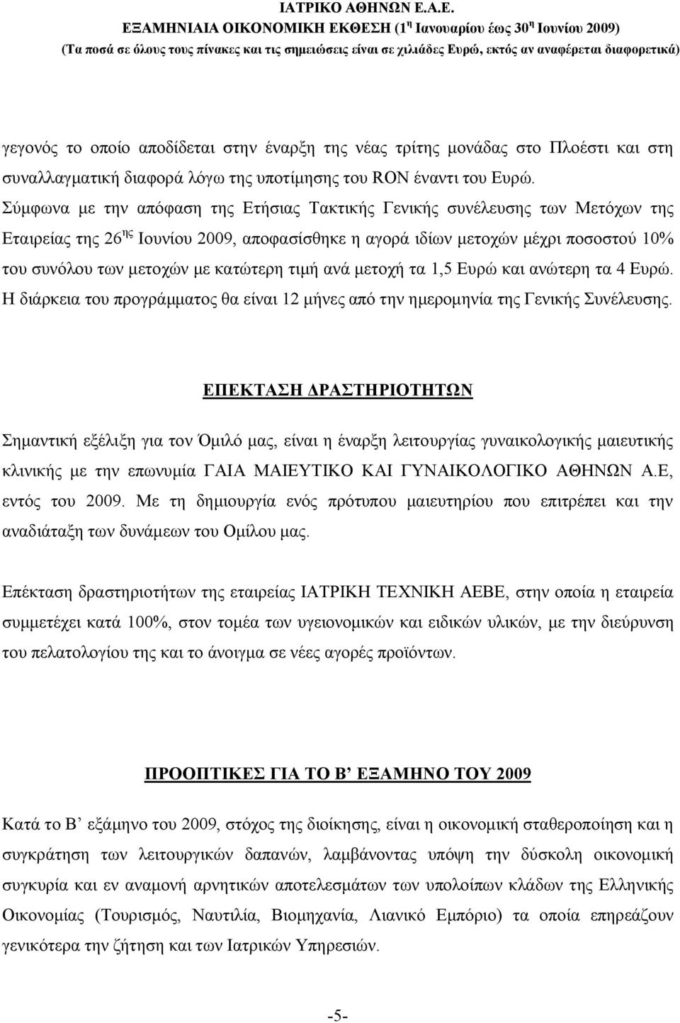 κατώτερη τιμή ανά μετοχή τα 1,5 Ευρώ και ανώτερη τα 4 Ευρώ. Η διάρκεια του προγράμματος θα είναι 12 μήνες από την ημερομηνία της Γενικής Συνέλευσης.