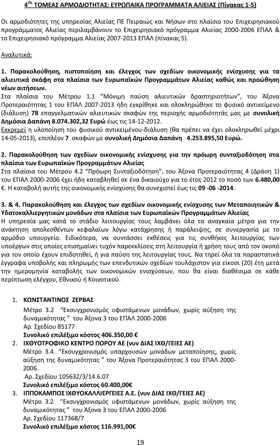 Παρακολούθηση, πιστοποίηση και έλεγχος των σχεδίων οικονομικής ενίσχυσης για τα αλιευτικά σκάφη στα πλαίσια των Ευρωπαϊκών Προγραμμάτων Αλιείας καθώς και προώθηση νέων αιτήσεων.