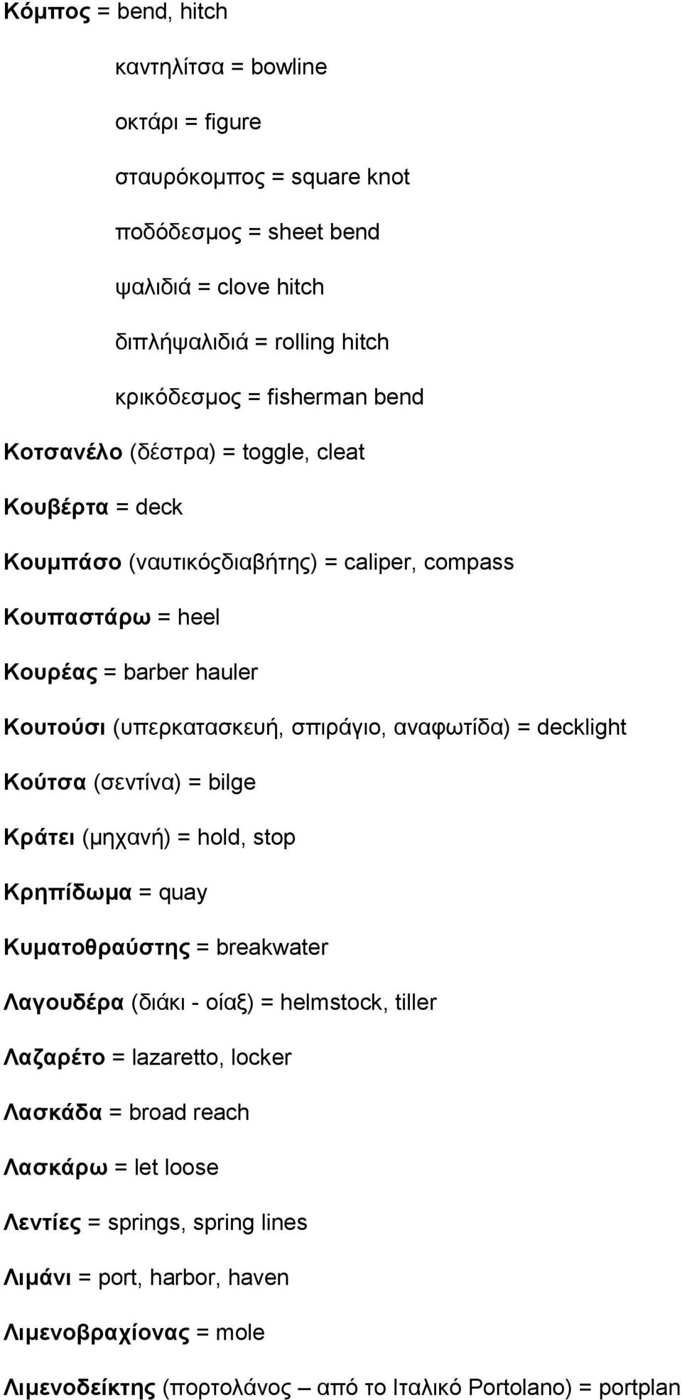 αναφωτίδα) = decklight Κούτσα (σεντίνα) = bilge Κράτει (µηχανή) = hold, stop Κρηπίδωµα = quay Κυµατοθραύστης = breakwater Λαγουδέρα (διάκι - οίαξ) = helmstock, tiller Λαζαρέτο =