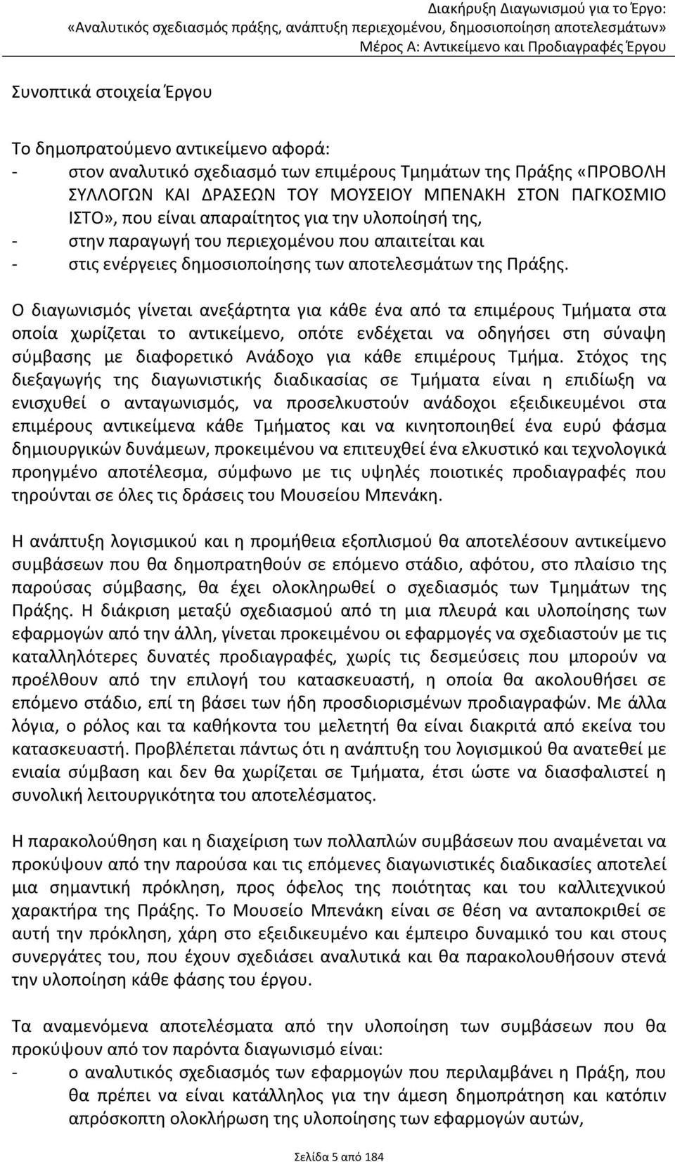 Ο διαγωνισμός γίνεται ανεξάρτητα για κάθε ένα από τα επιμέρους Τμήματα στα οποία χωρίζεται το αντικείμενο, οπότε ενδέχεται να οδηγήσει στη σύναψη σύμβασης με διαφορετικό Ανάδοχο για κάθε επιμέρους