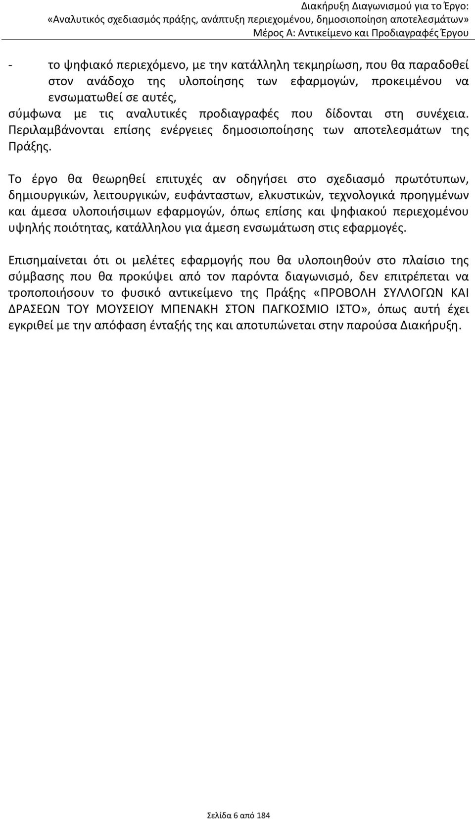 Το έργο θα θεωρηθεί επιτυχές αν οδηγήσει στο σχεδιασμό πρωτότυπων, δημιουργικών, λειτουργικών, ευφάνταστων, ελκυστικών, τεχνολογικά προηγμένων και άμεσα υλοποιήσιμων εφαρμογών, όπως επίσης και