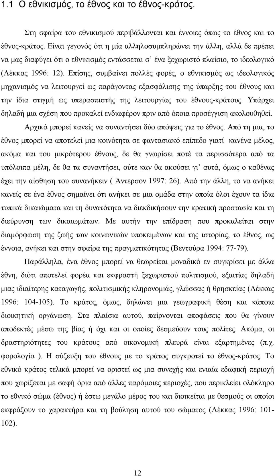 Επίσης, συμβαίνει πολλές φορές, ο εθνικισμός ως ιδεολογικός μηχανισμός να λειτουργεί ως παράγοντας εξασφάλισης της ύπαρξης του έθνους και την ίδια στιγμή ως υπερασπιστής της λειτουργίας του