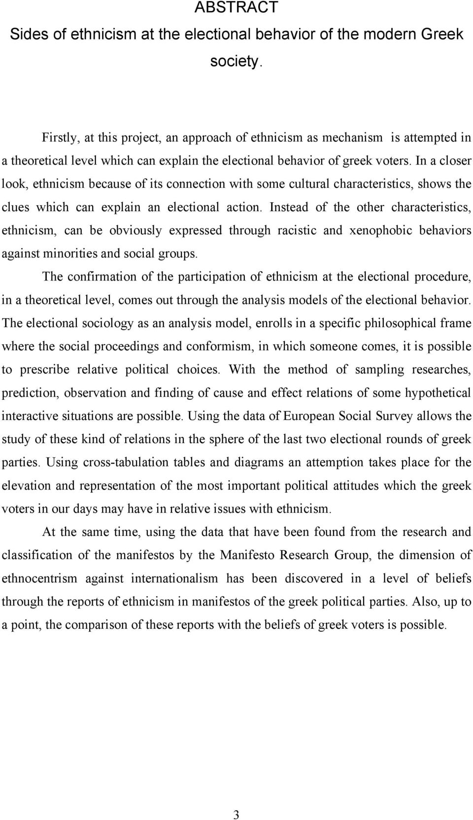 In a closer look, ethnicism because of its connection with some cultural characteristics, shows the clues which can explain an electional action.