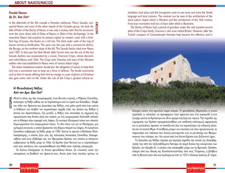 In the meantime Naxos had acquired its present capital on western coast with a fortified ring of houses, the Kastro on a hill top. The thick outer walls of the ring of houses served as fortification.