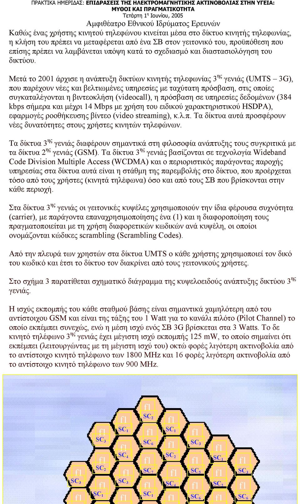 Μετά το 2001 άρχισε η ανάπτυξη δικτύων κινητής τηλεφωνίας 3 ης γενιάς (UMTS 3G), που παρέχουν νέες και βελτιωμένες υπηρεσίες με ταχύτατη πρόσβαση, στις οποίες συγκαταλέγονται η βιντεοκλήση